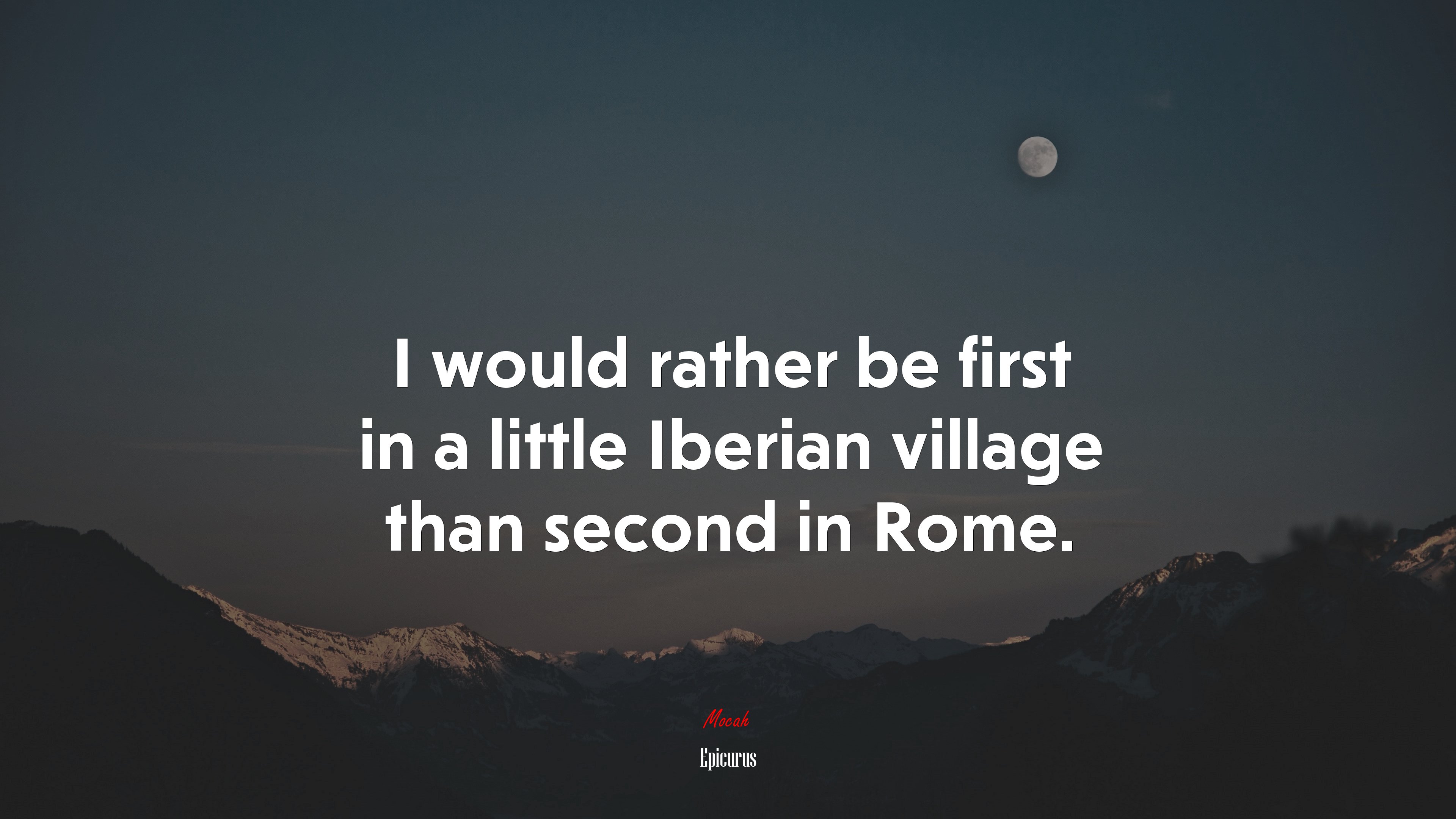 I would rather be first in a little Iberian village than second in Rome. | Epicurus quote HD Wallpaper