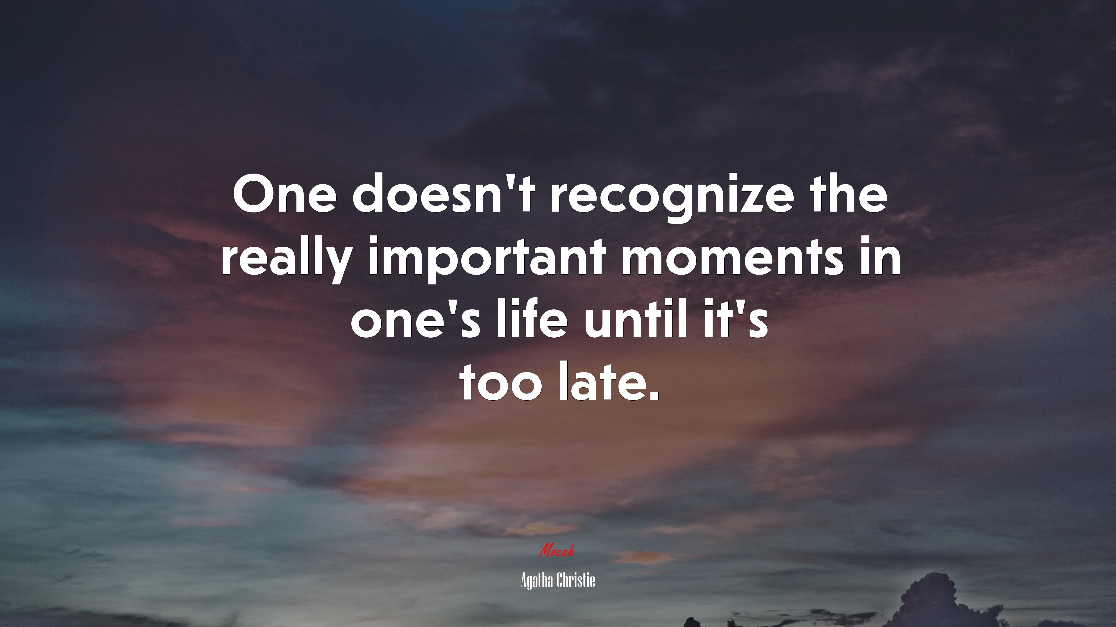 One doesn’t recognize the really important moments in one’s life until it’s too late. | Agatha Christie quote HD Wallpaper