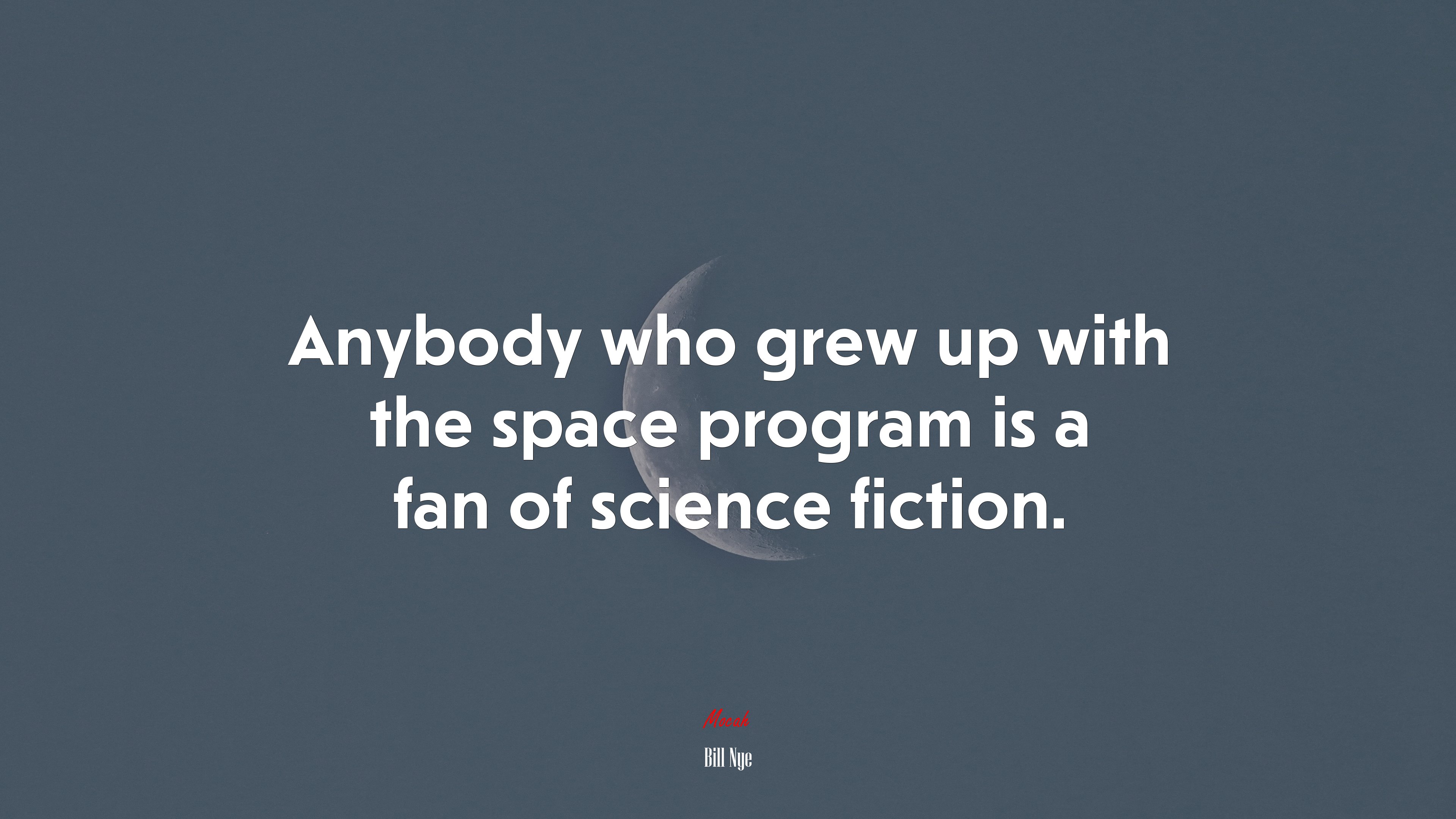 Anybody who grew up with the space program is a fan of science fiction. | Bill Nye quote HD Wallpaper