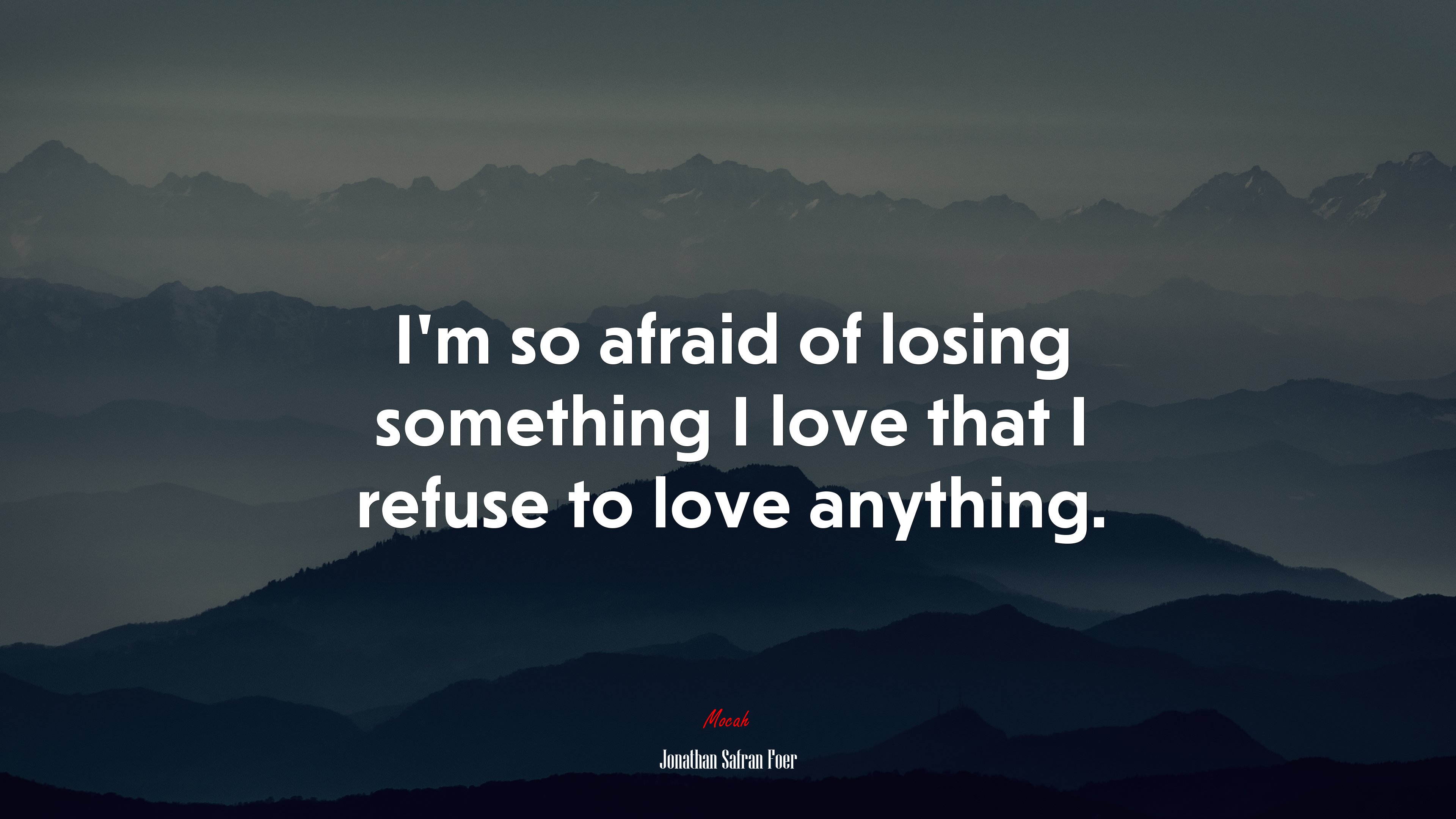 I’m so afraid of losing something I love that I refuse to love anything. | Jonathan Safran Foer quote HD Wallpaper