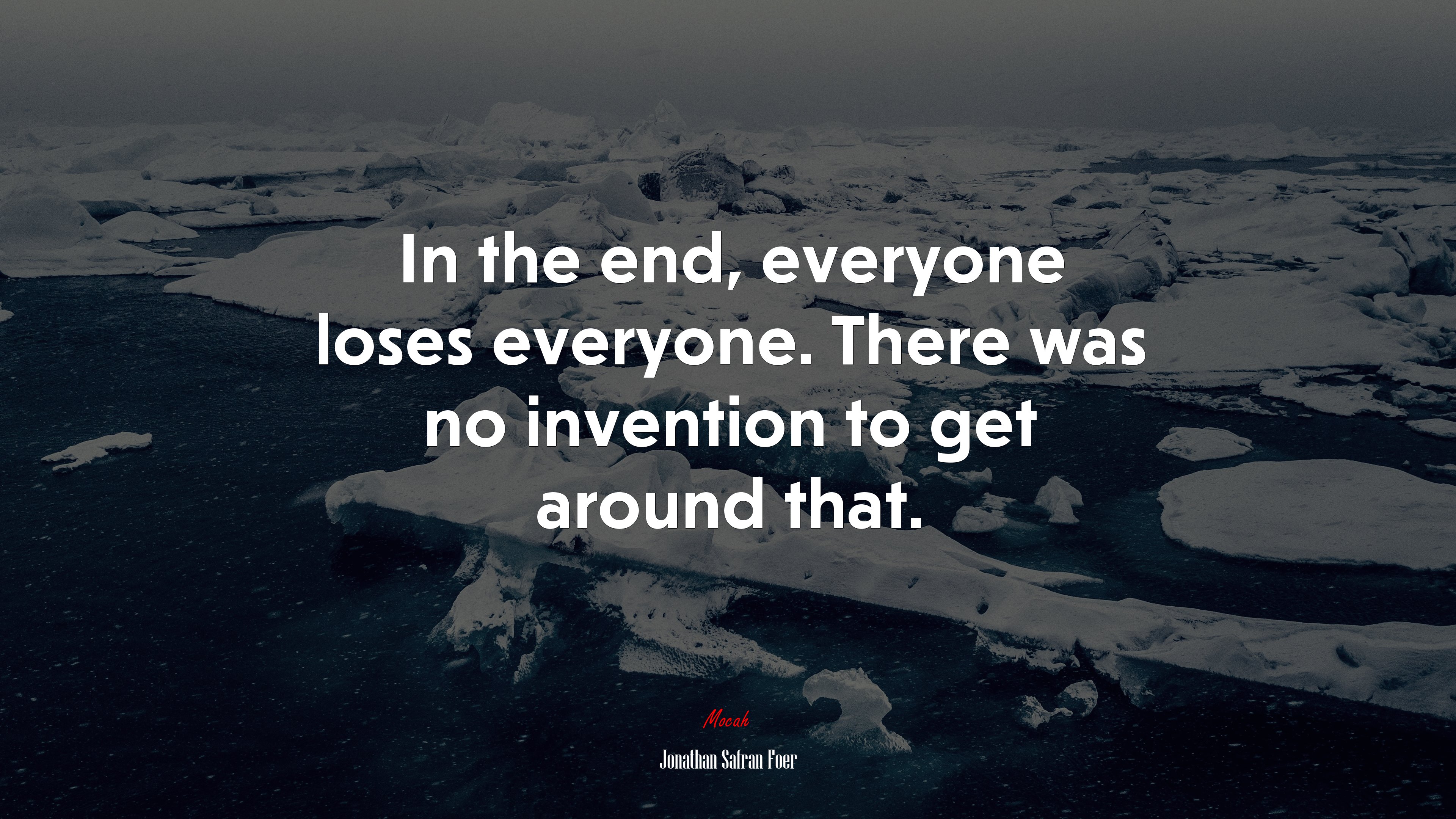 In the end, everyone loses everyone. There was no invention to get around that. | Jonathan Safran Foer quote HD Wallpaper