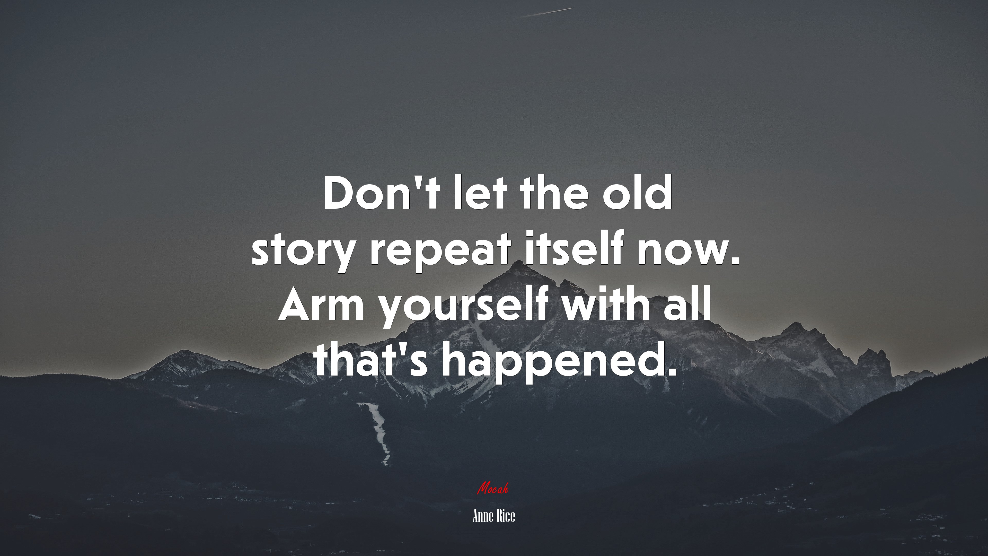Don’t let the old story repeat itself now. Arm yourself with all that’s happened. | Anne Rice quote HD Wallpaper