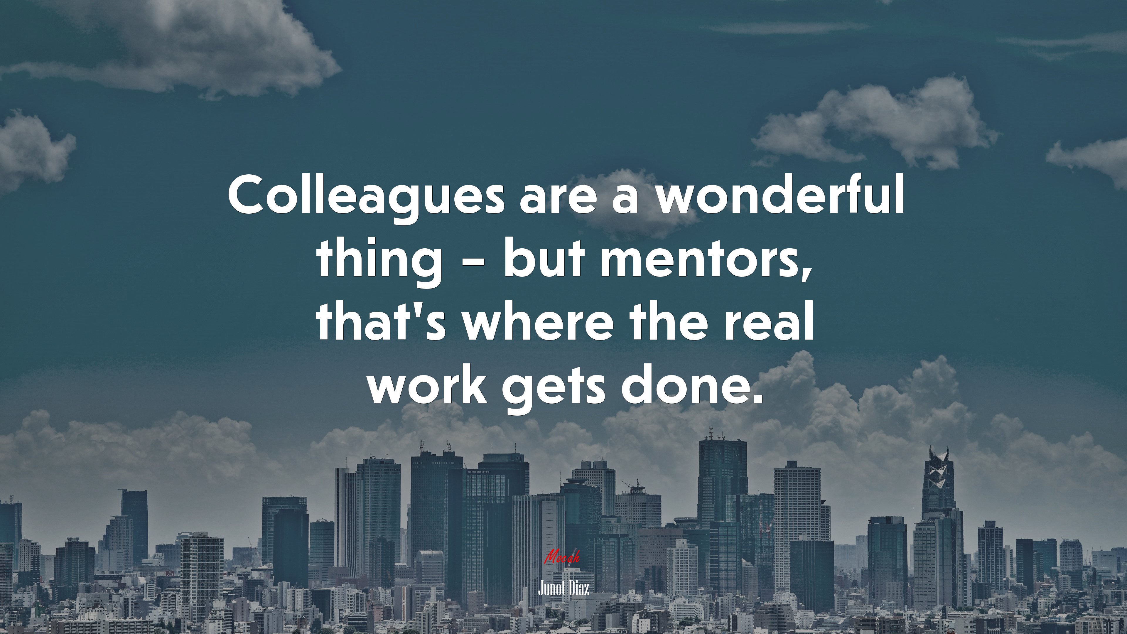 Colleagues are a wonderful thing – but mentors, that’s where the real work gets done. | Junot Díaz quote HD Wallpaper