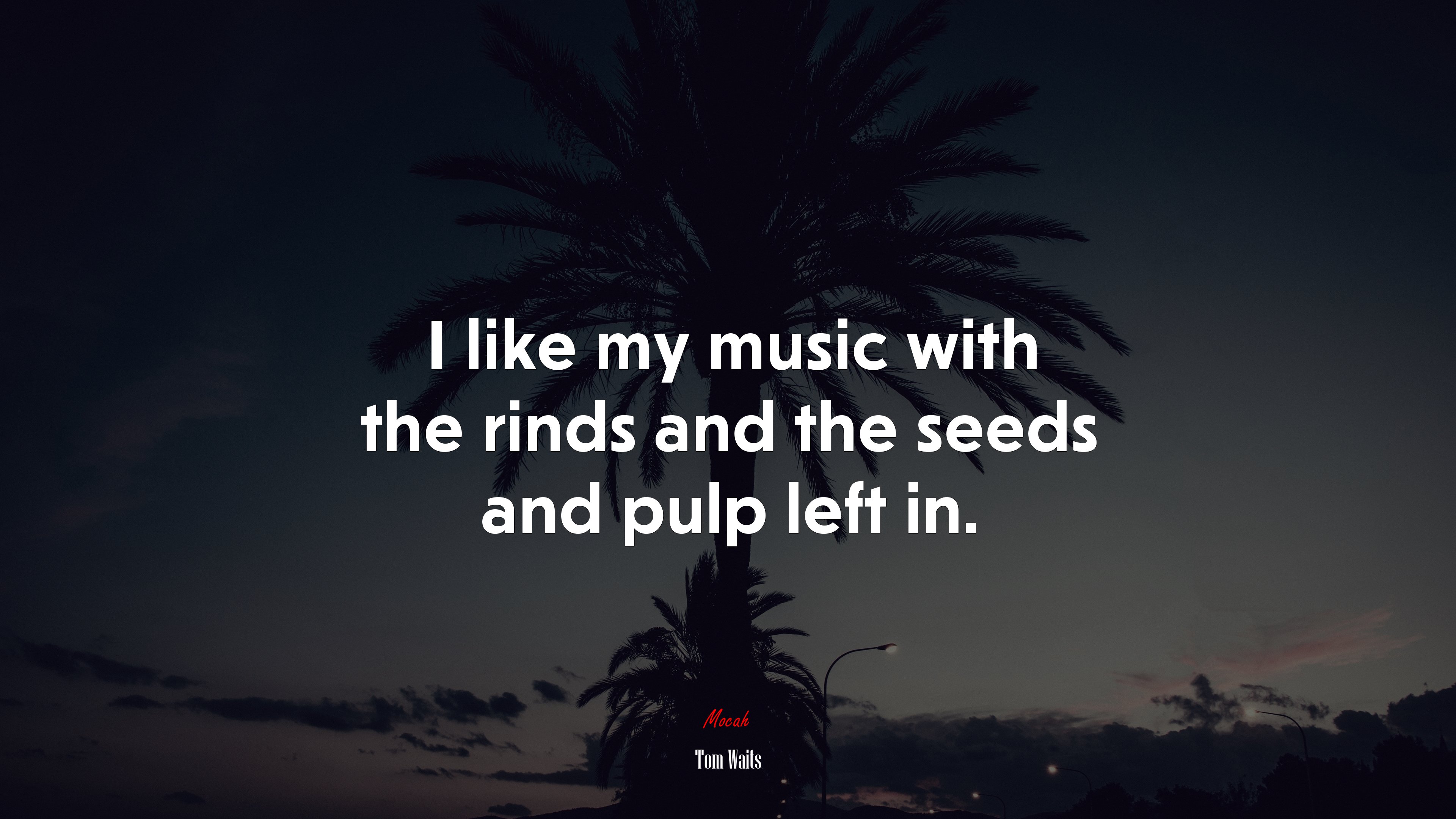 I like my music with the rinds and the seeds and pulp left in. | Tom Waits quote HD Wallpaper