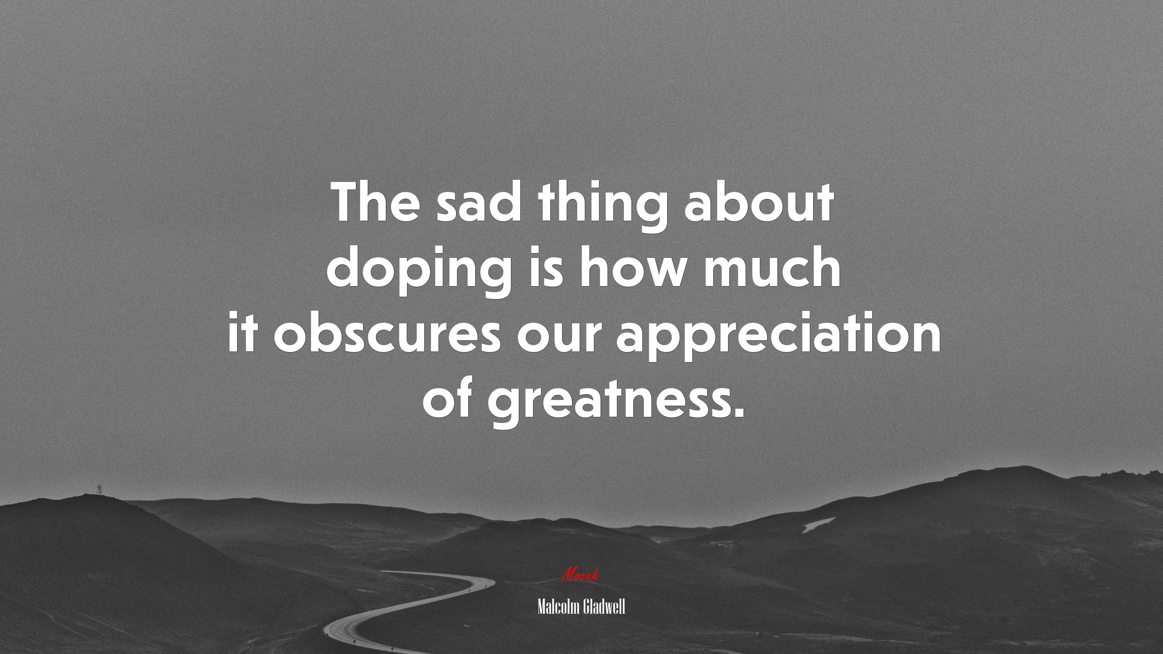 The sad thing about doping is how much it obscures our appreciation of greatness. | Malcolm Gladwell quote HD Wallpaper