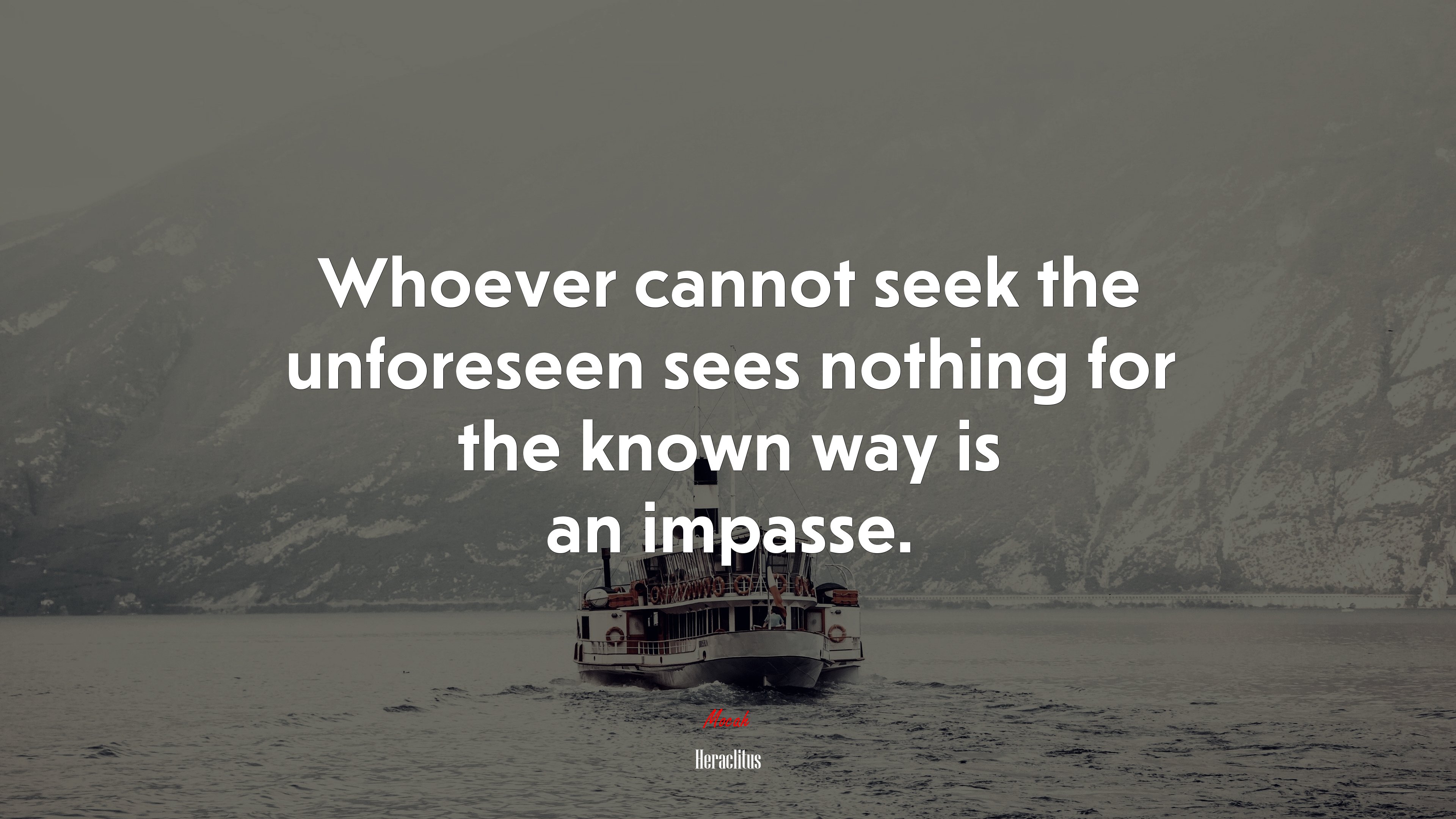 Whoever cannot seek the unforeseen sees nothing for the known way is an impasse. | Heraclitus quote HD Wallpaper