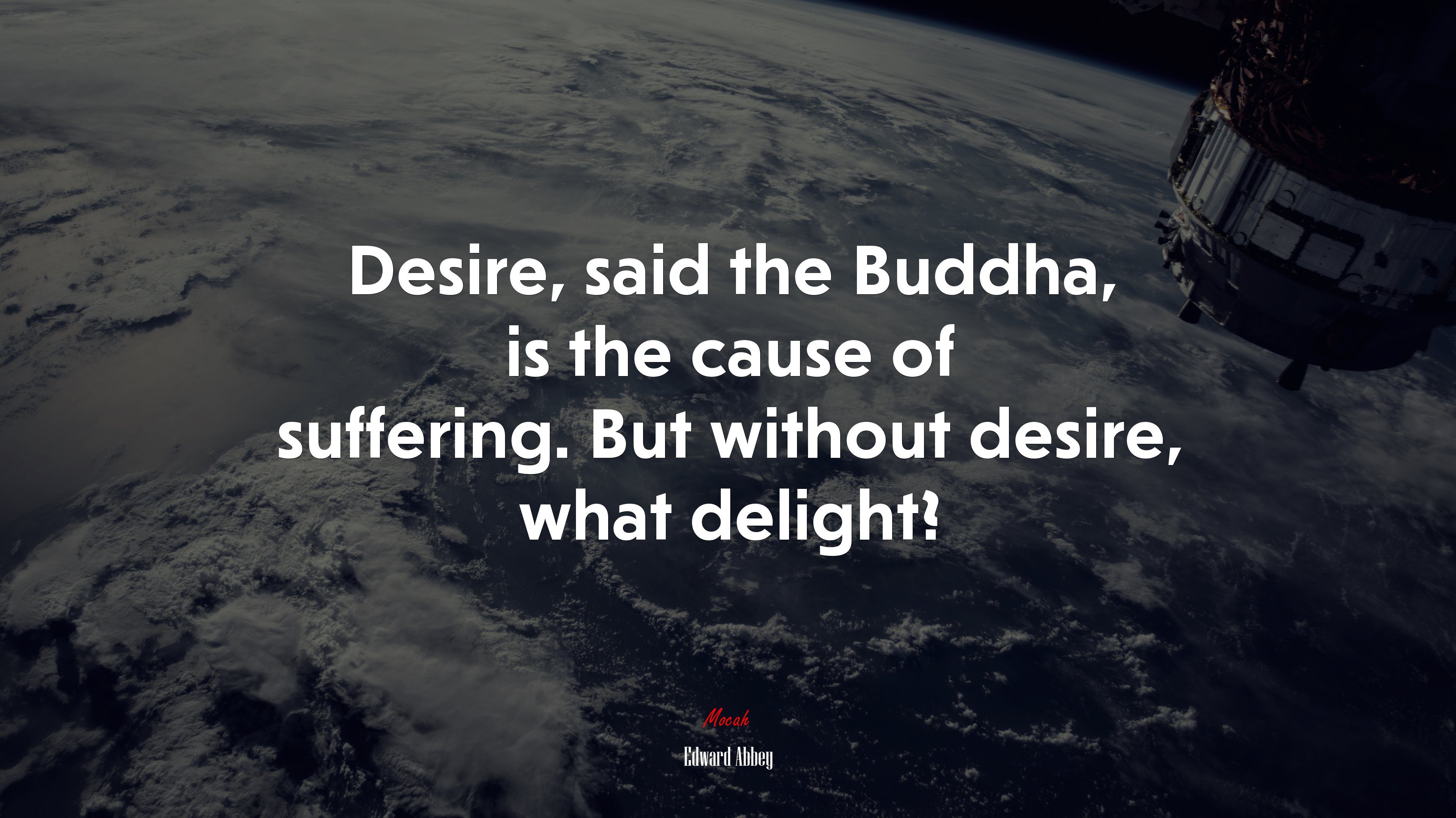 Desire, said the Buddha, is the cause of suffering. But without desire, what delight? | Edward Abbey quote HD Wallpaper