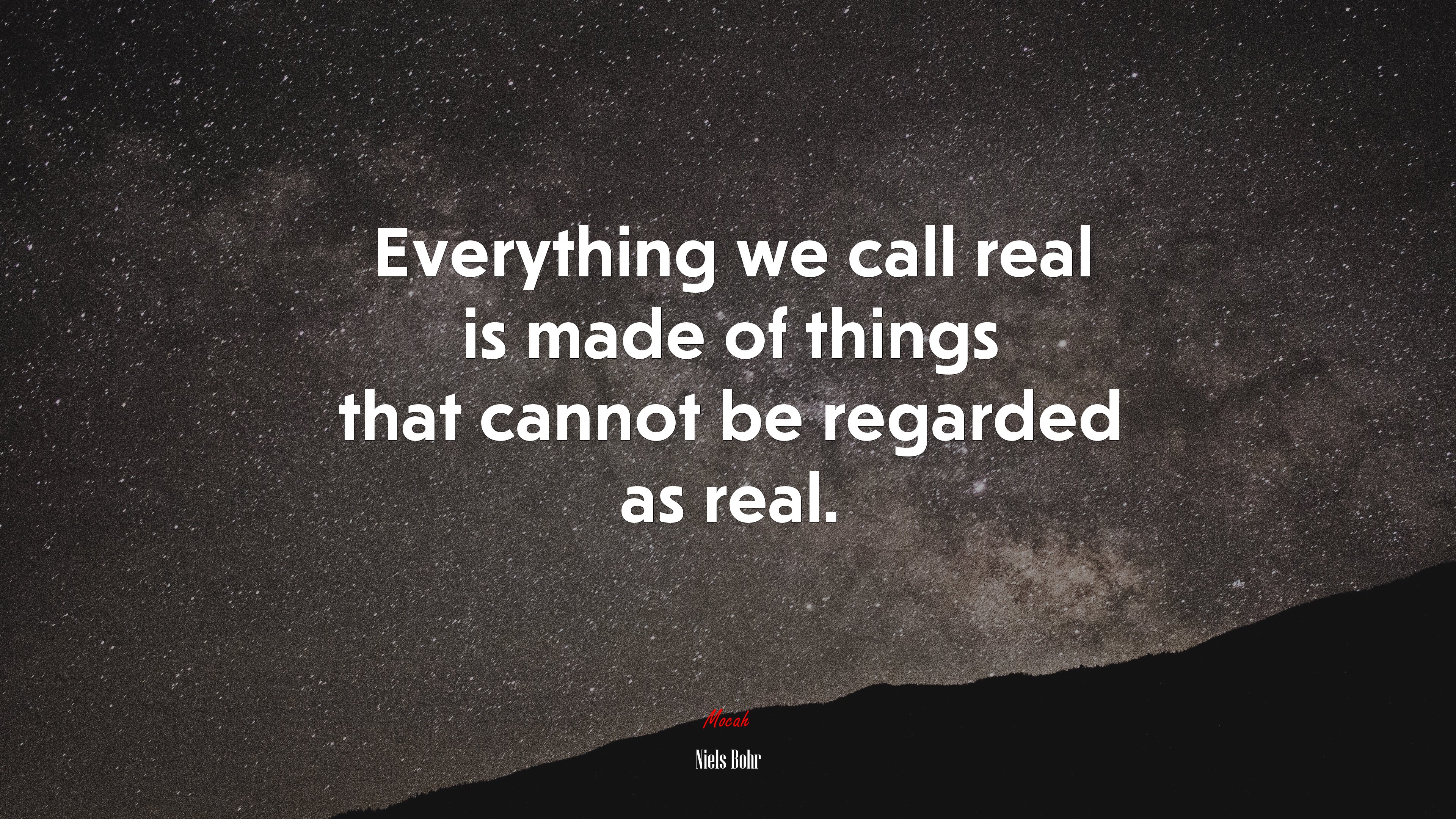 Everything we call real is made of things that cannot be regarded as real. | Niels Bohr quote HD Wallpaper