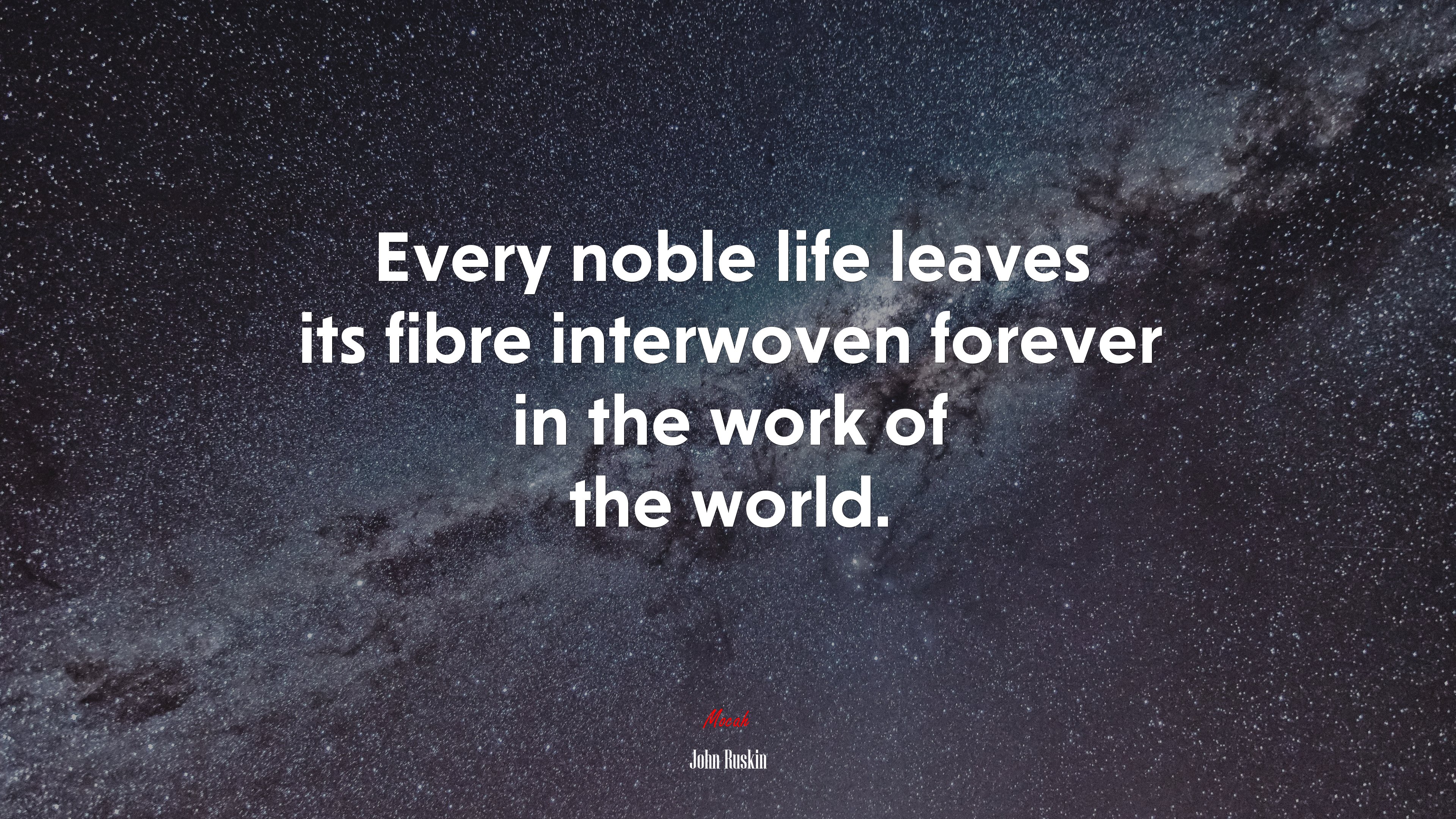 Every noble life leaves its fibre interwoven forever in the work of the world. | John Ruskin quote HD Wallpaper