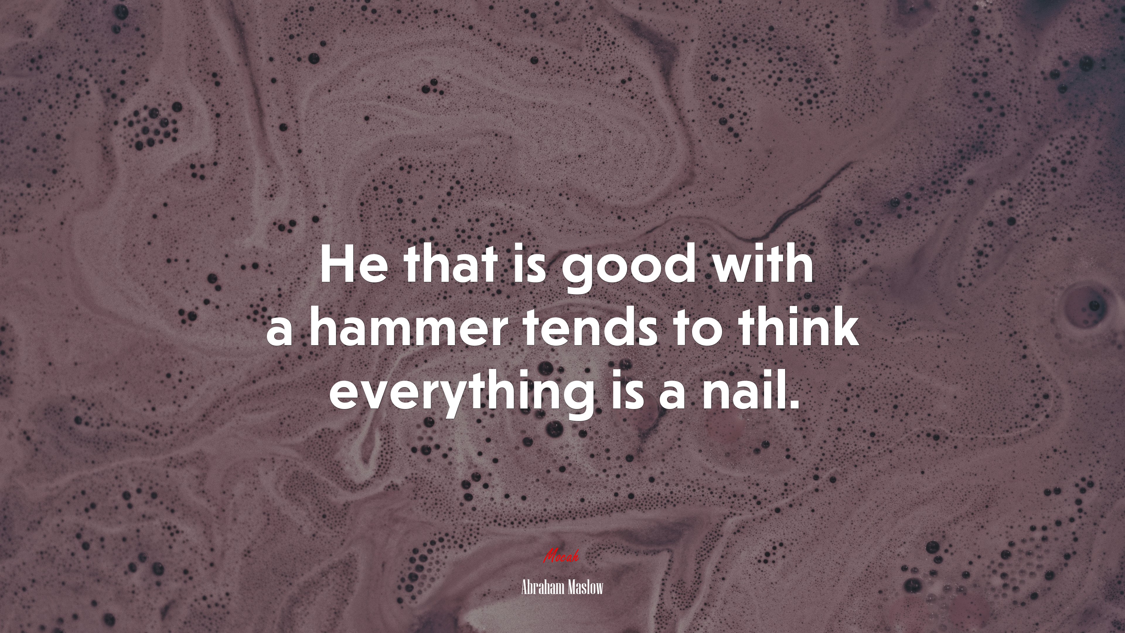 He that is good with a hammer tends to think everything is a nail. | Abraham Maslow quote HD Wallpaper