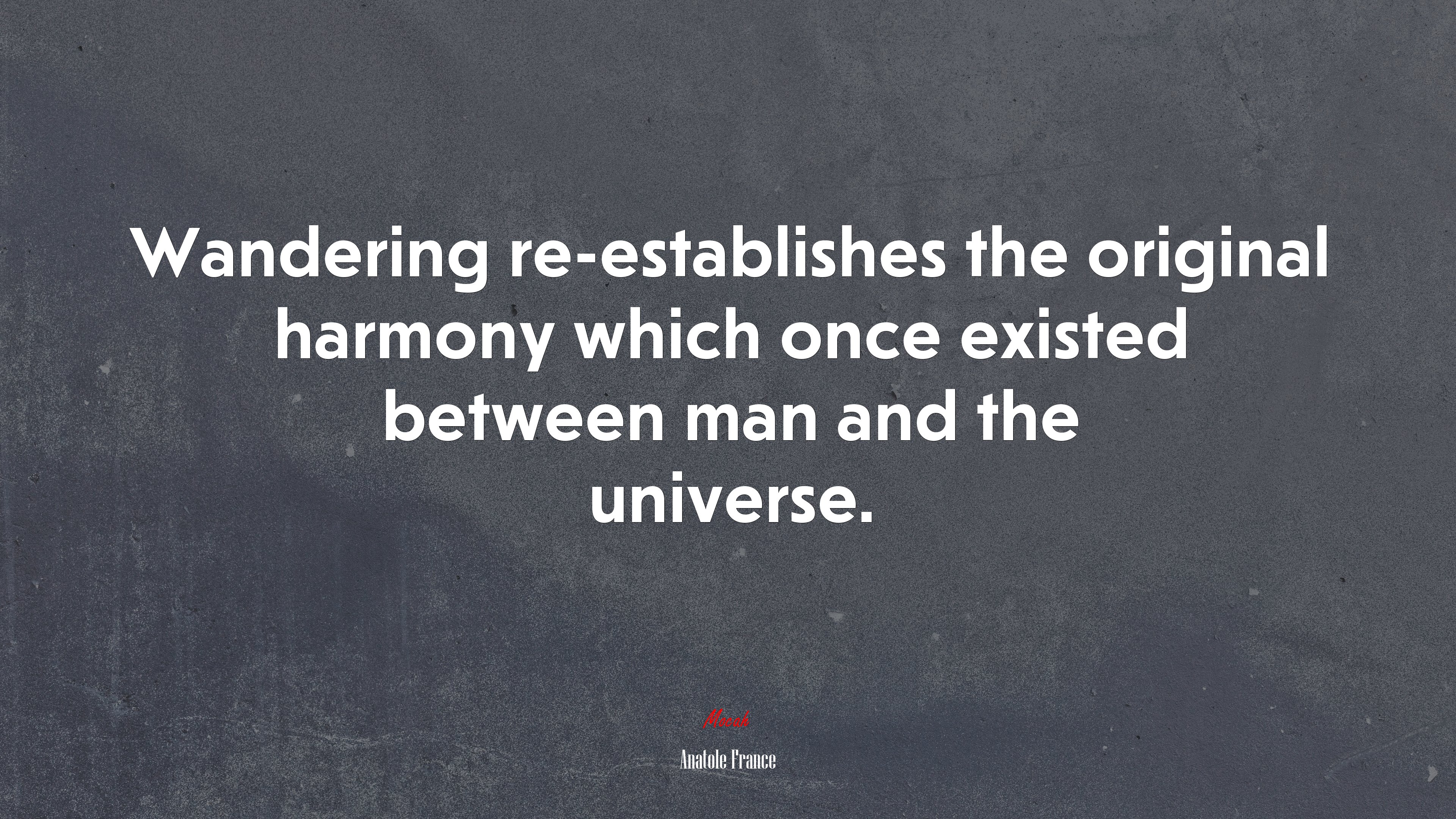 Wandering re-establishes the original harmony which once existed between man and the universe. | Anatole France quote HD Wallpaper