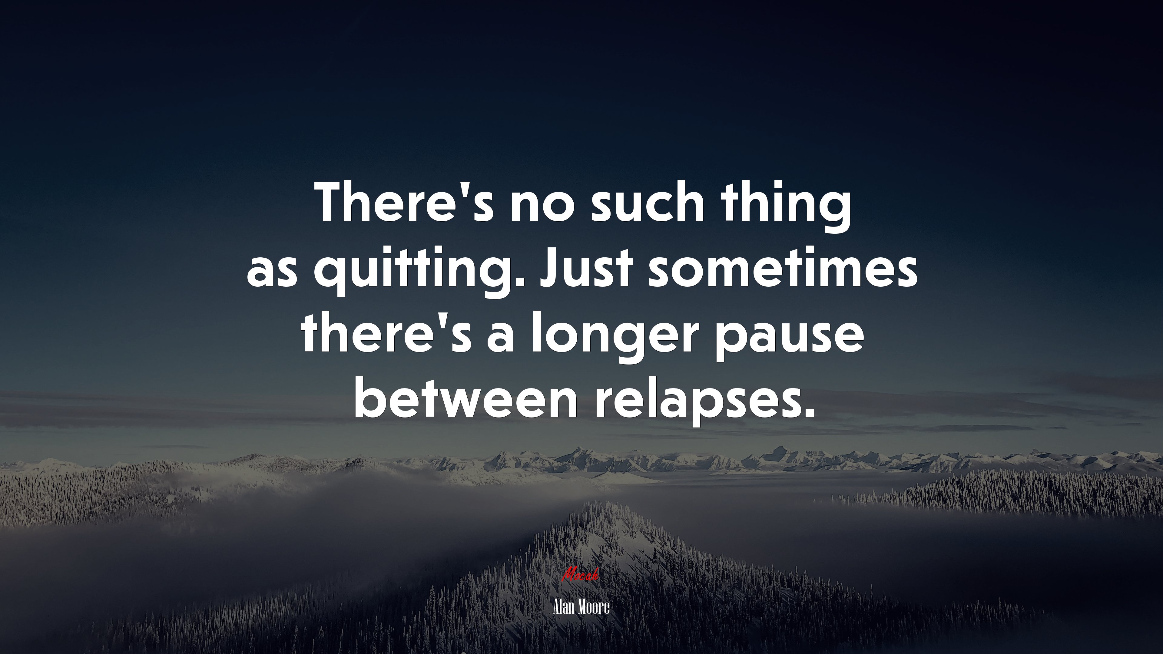 There’s no such thing as quitting. Just sometimes there’s a longer pause between relapses. | Alan Moore quote HD Wallpaper
