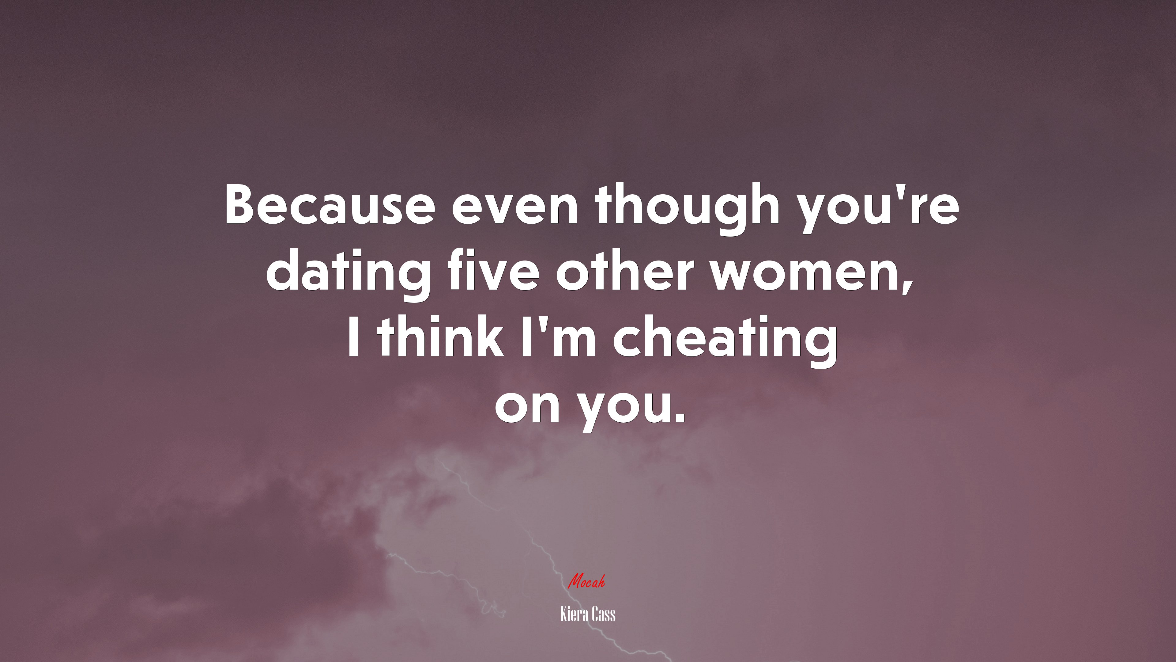Because even though you’re dating five other women, I think I’m cheating on you. | Kiera Cass quote HD Wallpaper