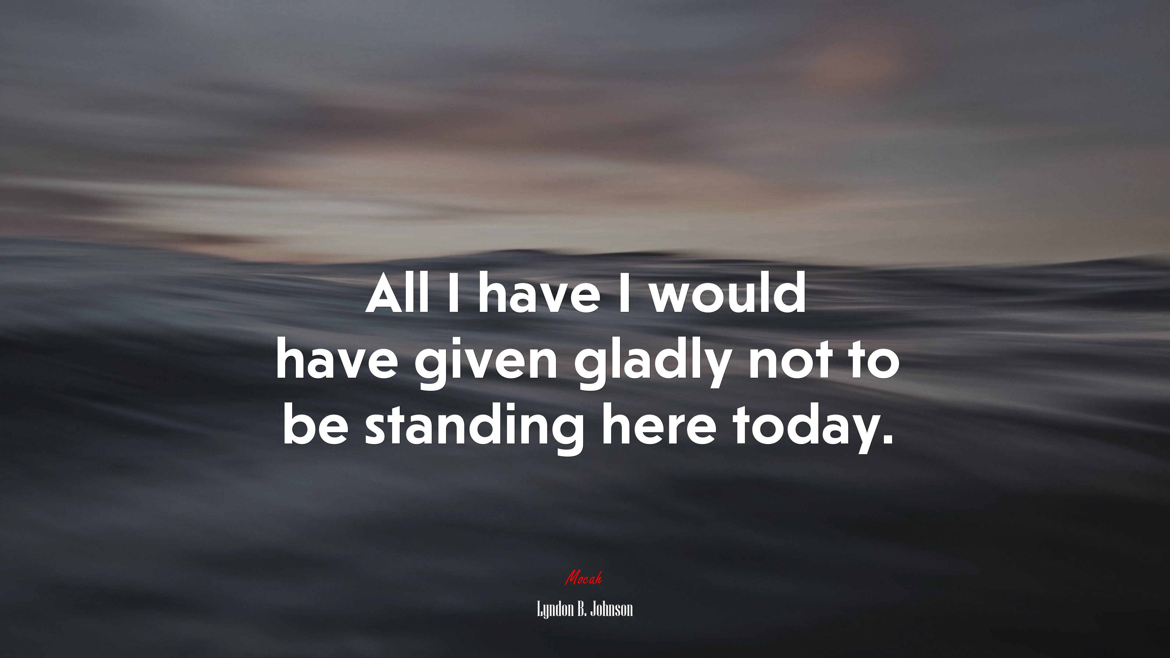 All I have I would have given gladly not to be standing here today. | Lyndon B. Johnson quote HD Wallpaper