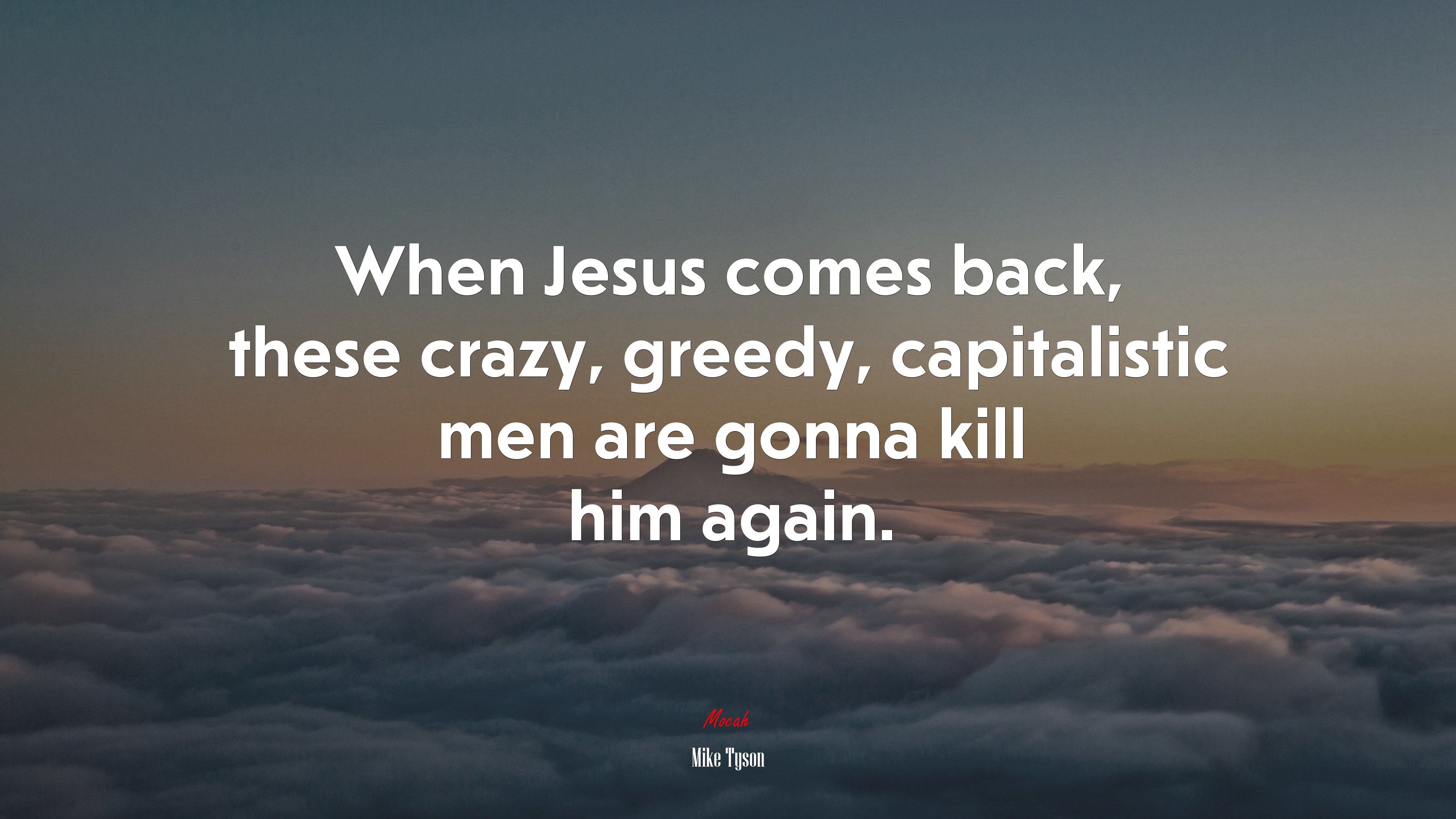 When Jesus comes back, these crazy, greedy, capitalistic men are gonna kill him again. | Mike Tyson quote HD Wallpaper