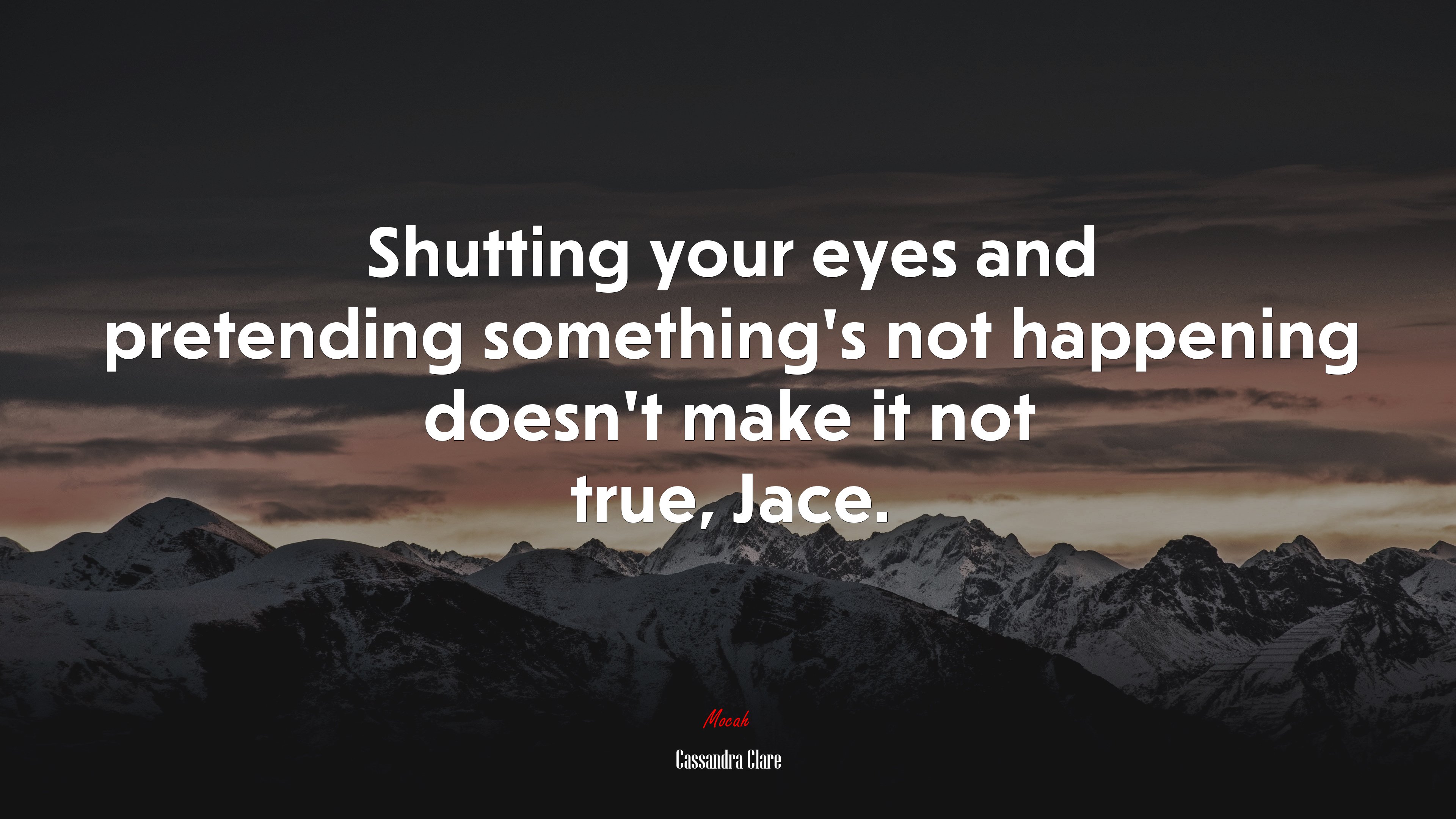 Shutting your eyes and pretending something’s not happening doesn’t make it not true, Jace. | Cassandra Clare quote HD Wallpaper