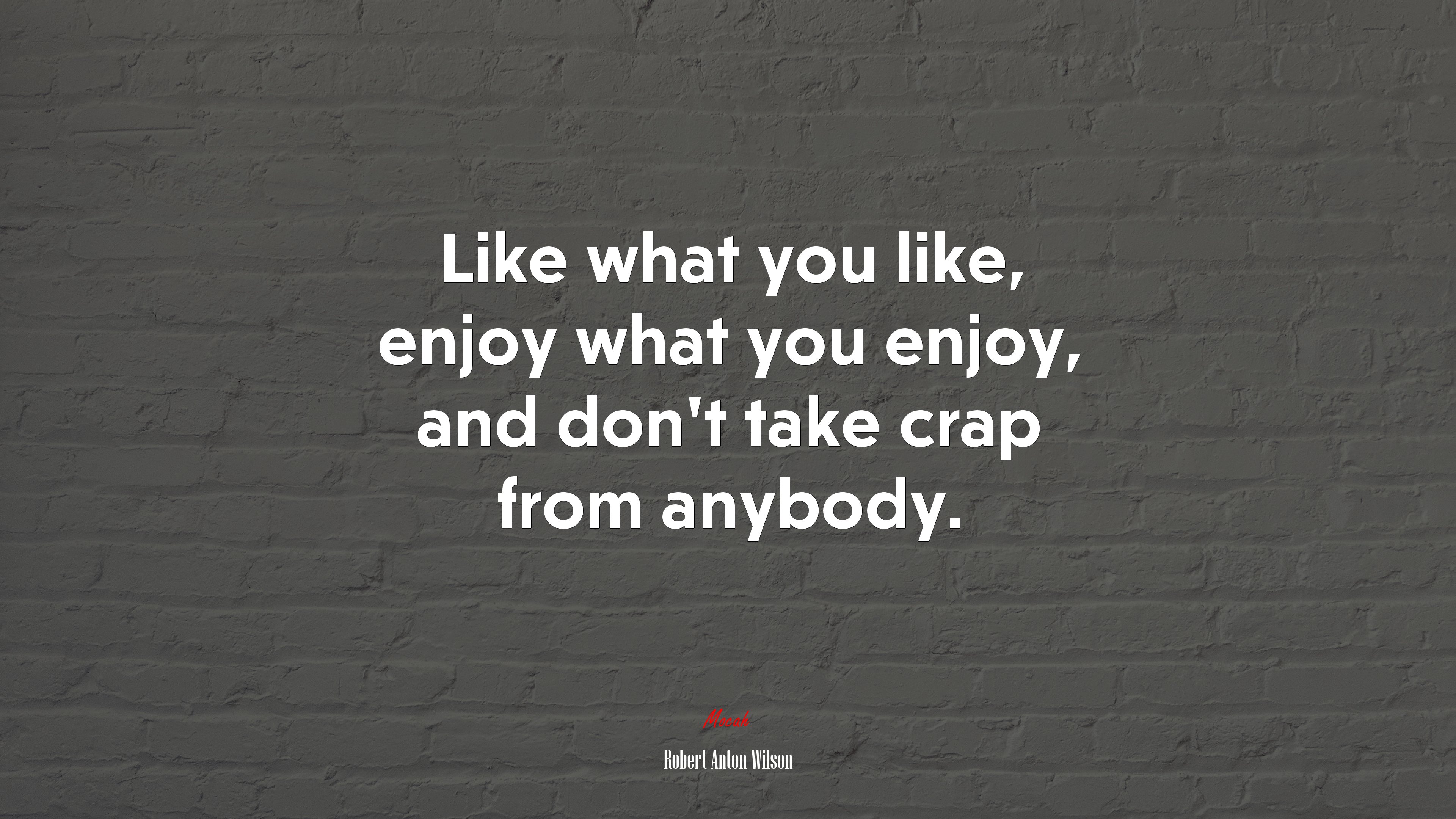 Like what you like, enjoy what you enjoy, and don’t take crap from anybody. | Robert Anton Wilson quote HD Wallpaper