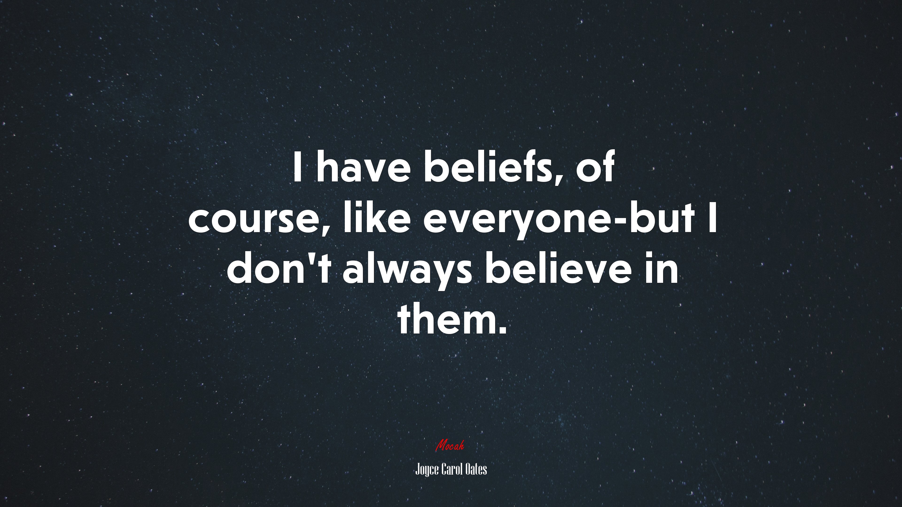 I have beliefs, of course, like everyone-but I don’t always believe in them. | Joyce Carol Oates quote HD Wallpaper
