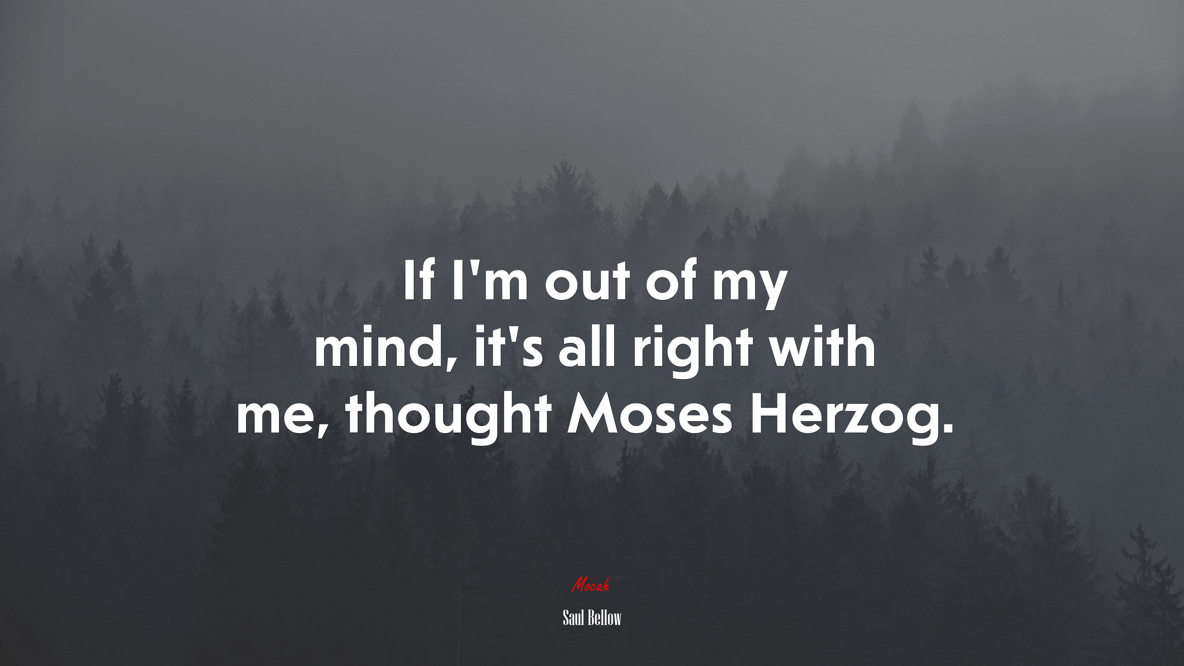 If I’m out of my mind, it’s all right with me, thought Moses Herzog. | Saul Bellow quote HD Wallpaper