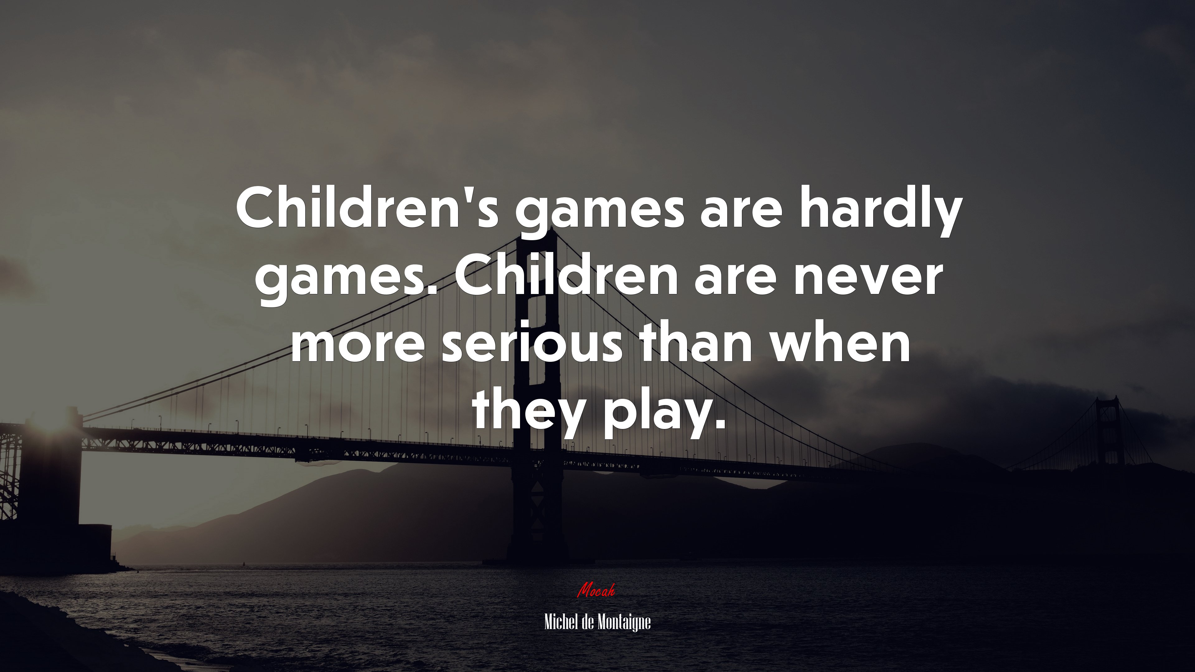 Children’s games are hardly games. Children are never more serious than when they play. | Michel de Montaigne quote HD Wallpaper