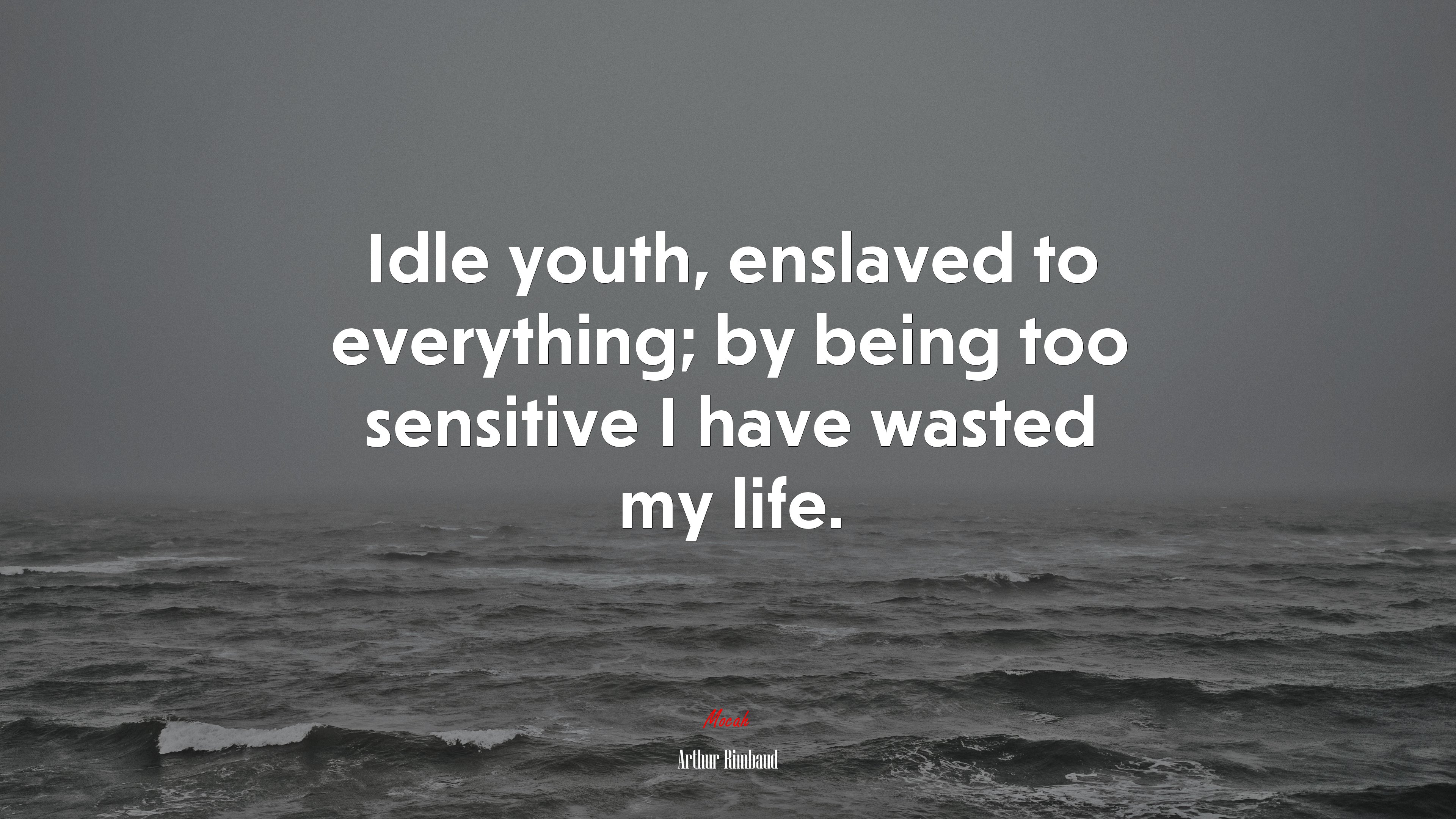 Idle youth, enslaved to everything; by being too sensitive I have wasted my life. | Arthur Rimbaud quote HD Wallpaper
