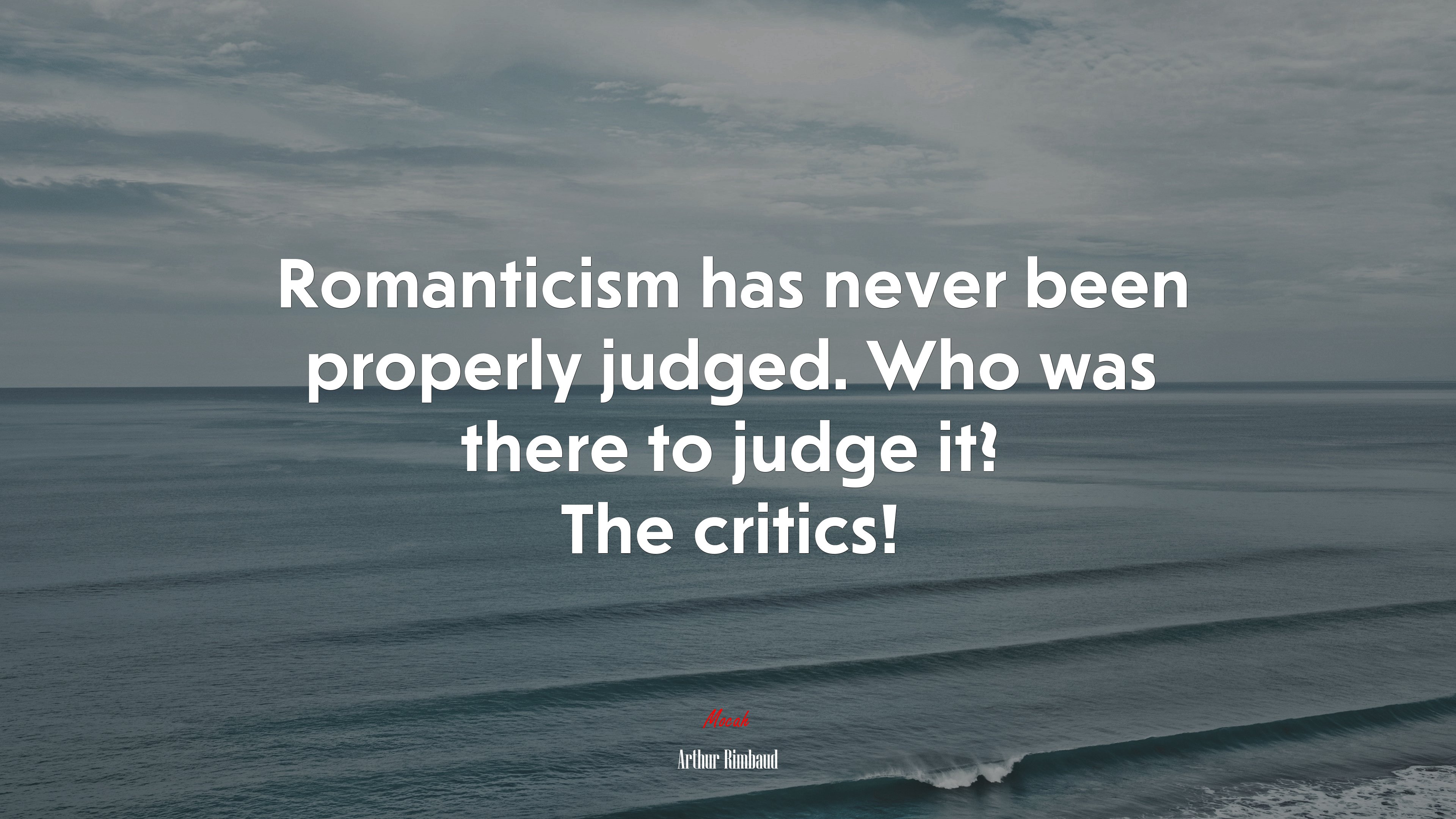 Romanticism has never been properly judged. Who was there to judge it? The critics! | Arthur Rimbaud quote HD Wallpaper