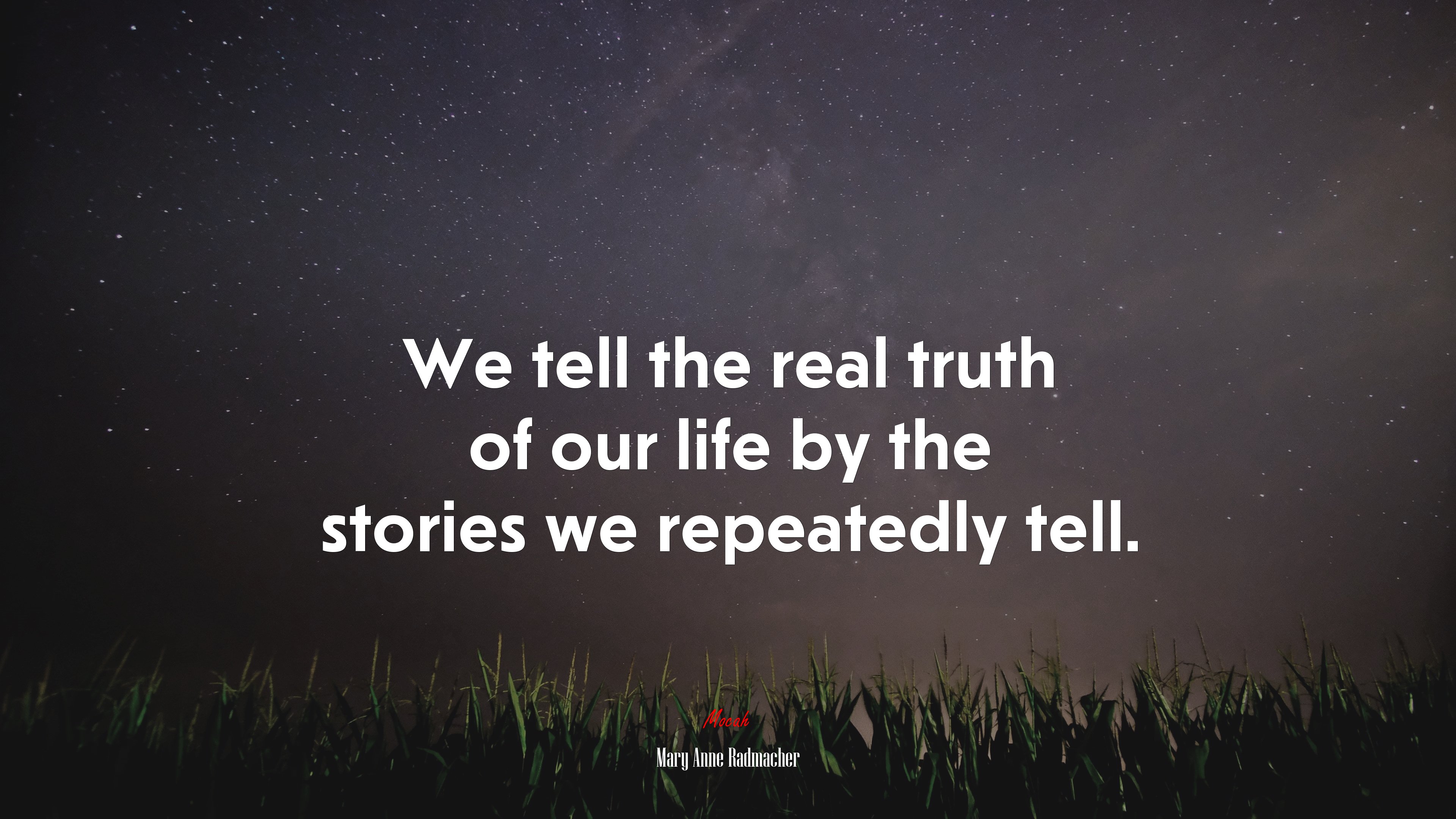 We tell the real truth of our life by the stories we repeatedly tell. | Mary Anne Radmacher quote HD Wallpaper