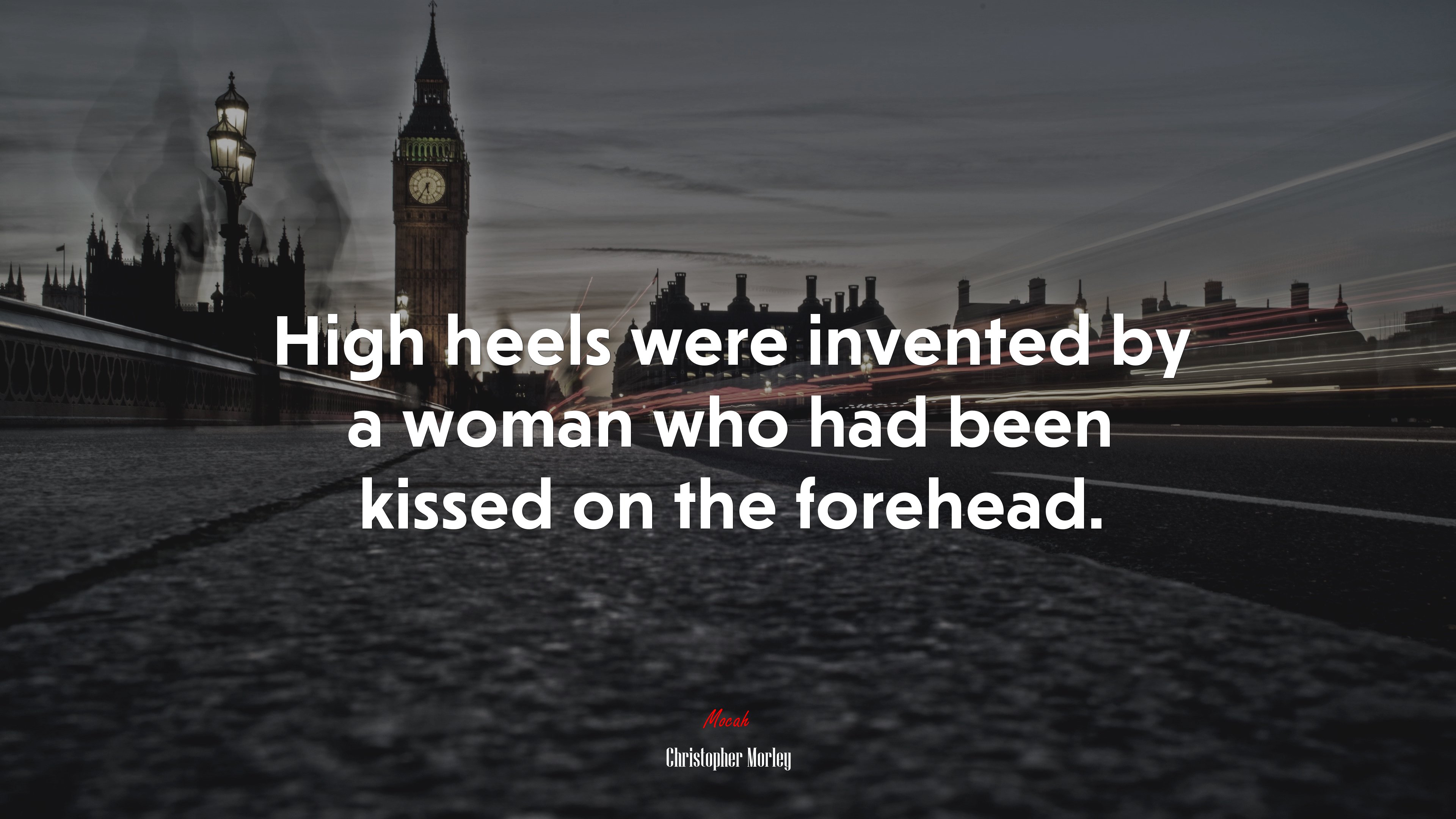 High heels were invented by a woman who had been kissed on the forehead. | Christopher Morley quote HD Wallpaper