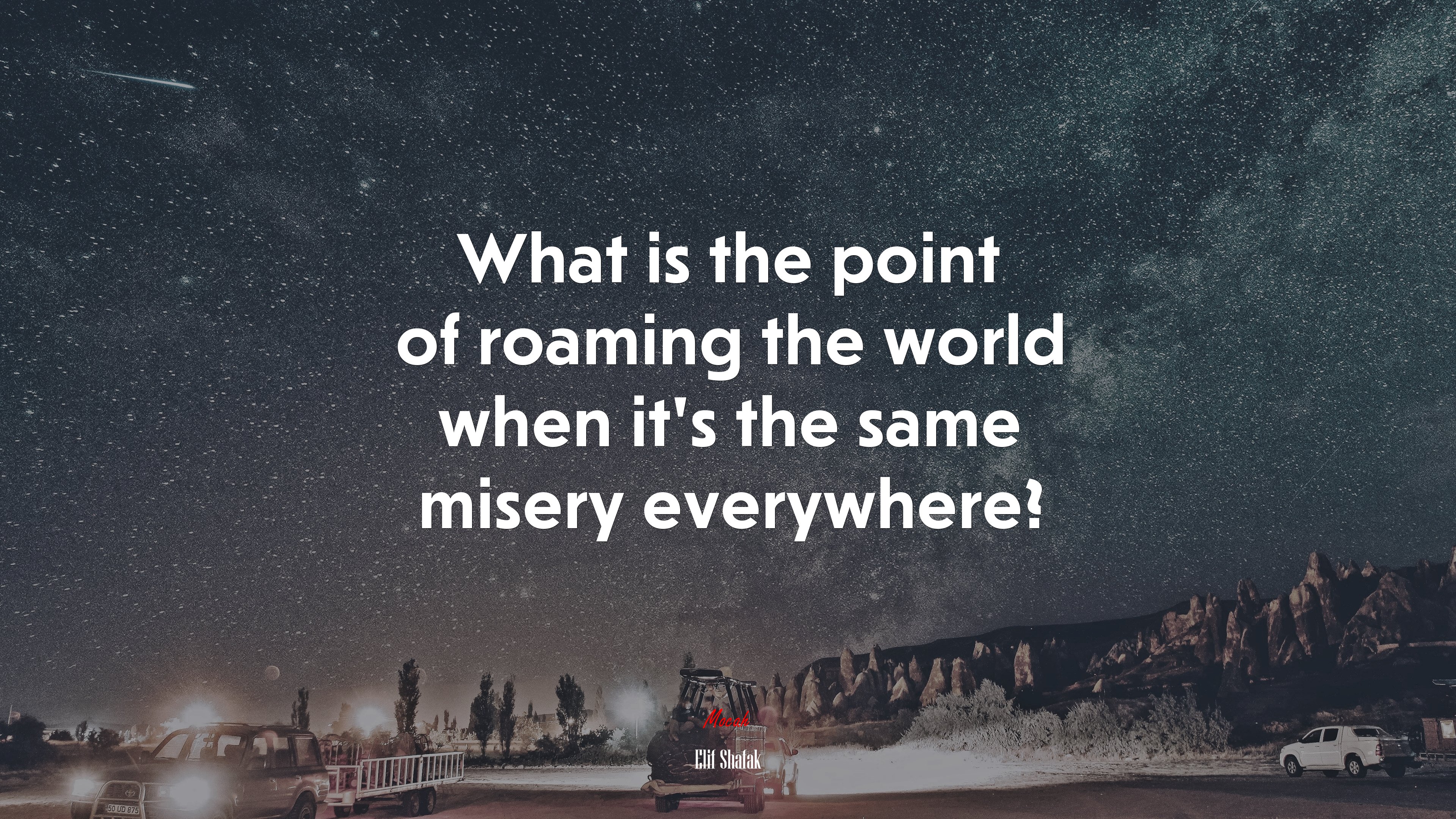 What is the point of roaming the world when it’s the same misery everywhere? | Elif Shafak quote HD Wallpaper