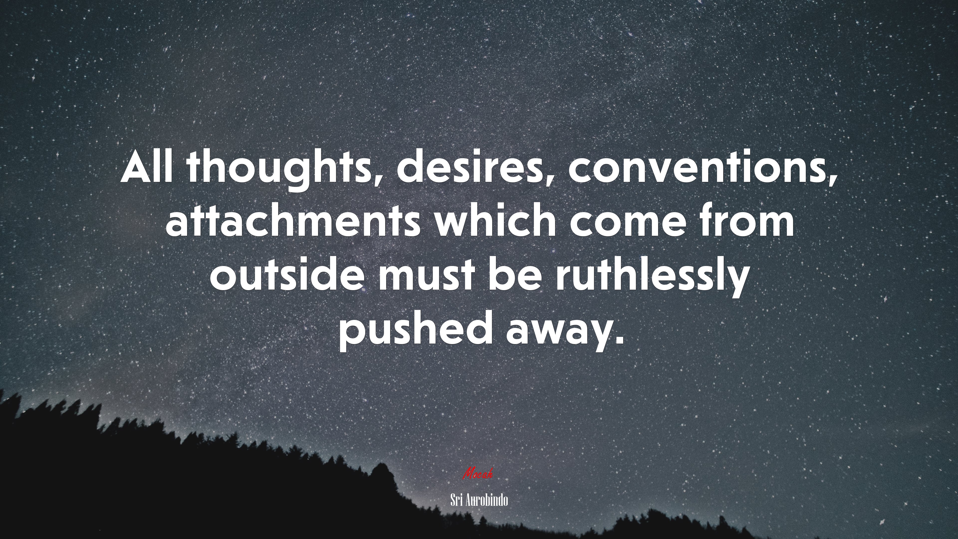 All thoughts, desires, conventions, attachments which come from outside must be ruthlessly pushed away. | Sri Aurobindo quote HD Wallpaper