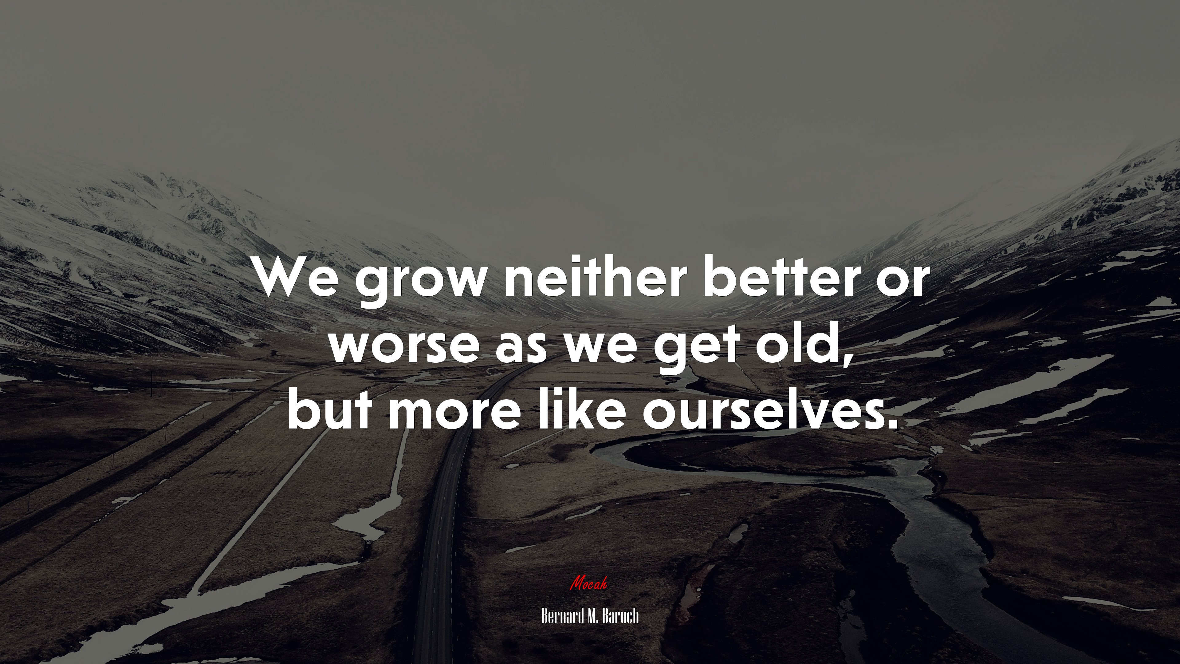 We grow neither better or worse as we get old, but more like ourselves. | Bernard M. Baruch quote HD Wallpaper