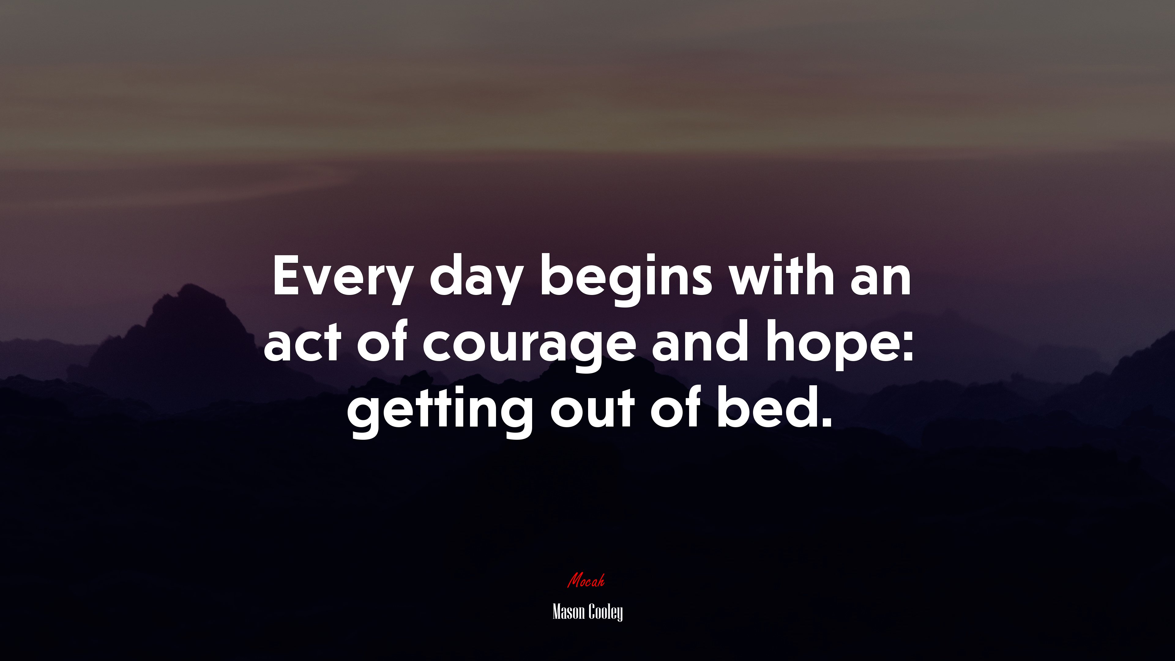 Every day begins with an act of courage and hope: getting out of bed. | Mason Cooley quote HD Wallpaper