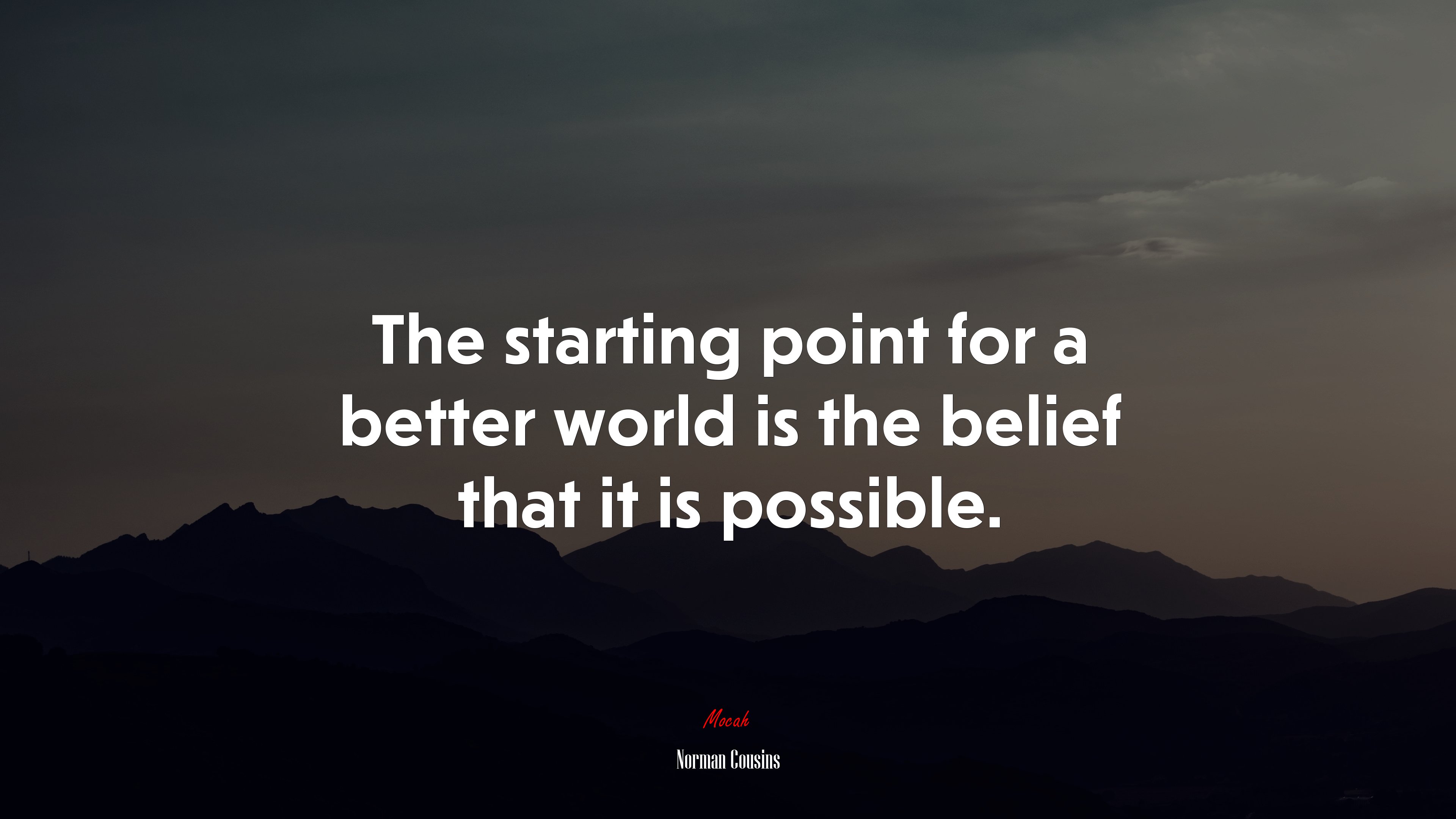 The starting point for a better world is the belief that it is possible. | Norman Cousins quote HD Wallpaper