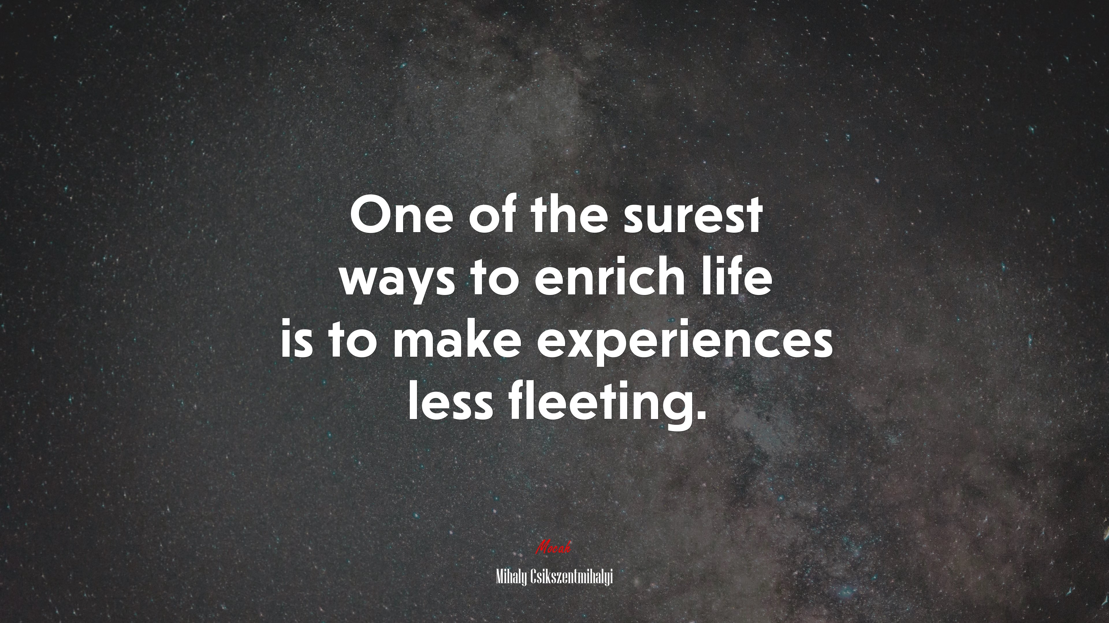 One of the surest ways to enrich life is to make experiences less fleeting. | Mihaly Csikszentmihalyi quote HD Wallpaper