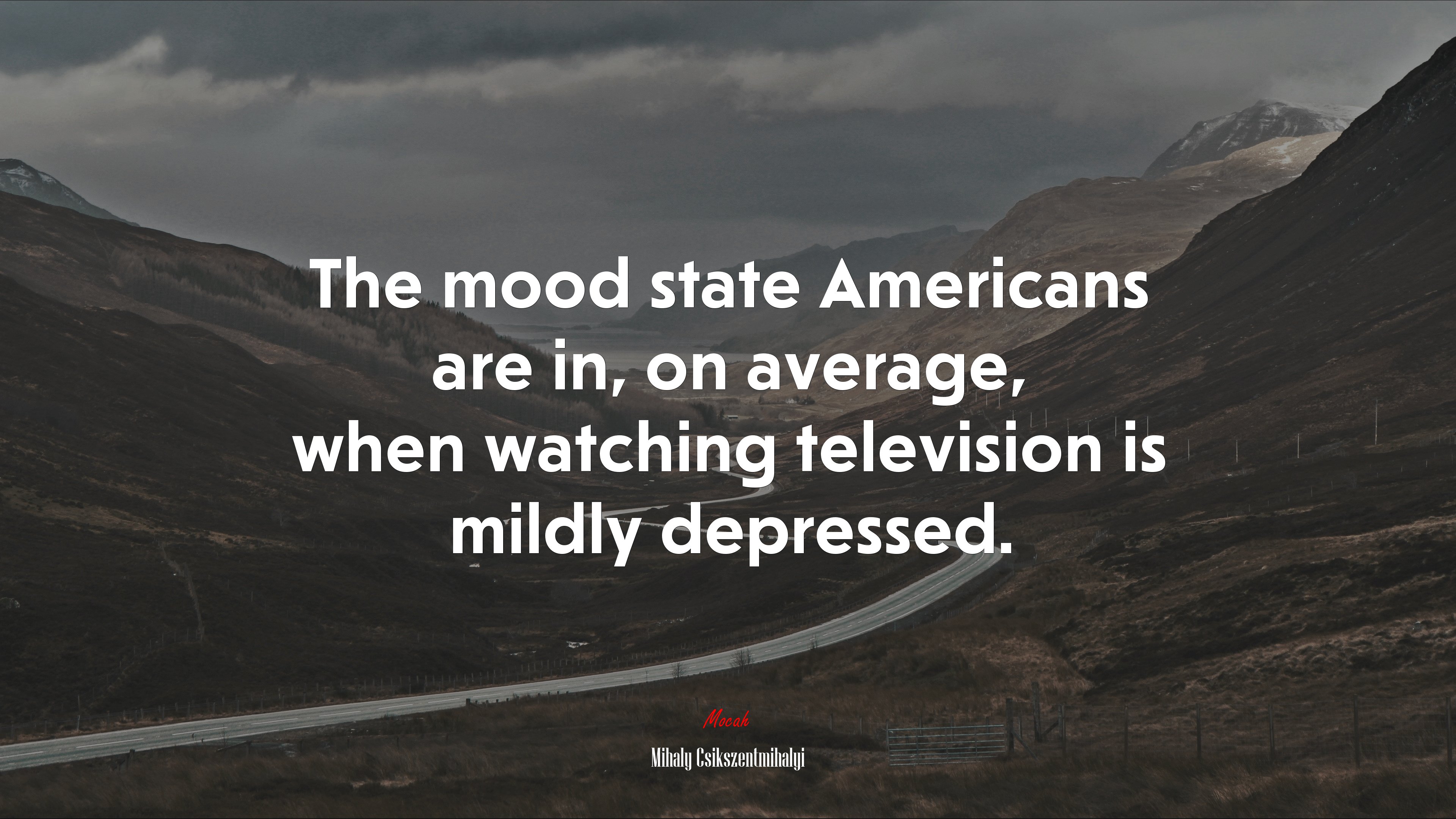 The mood state Americans are in, on average, when watching television is mildly depressed. | Mihaly Csikszentmihalyi quote HD Wallpaper