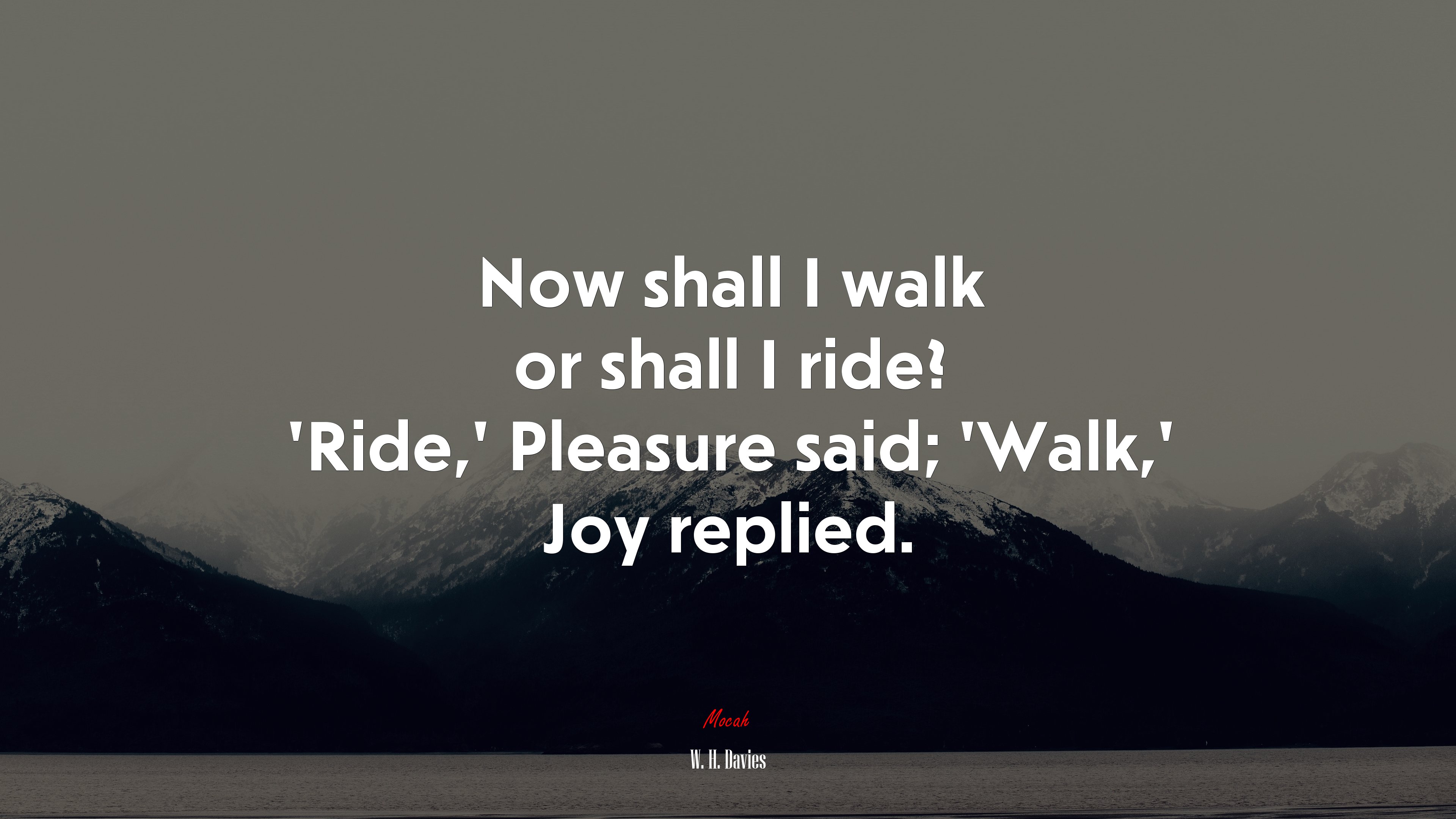 Now shall I walk or shall I ride? ‘Ride,’ Pleasure said; ‘Walk,’ Joy replied. | W. H. Davies quote HD Wallpaper