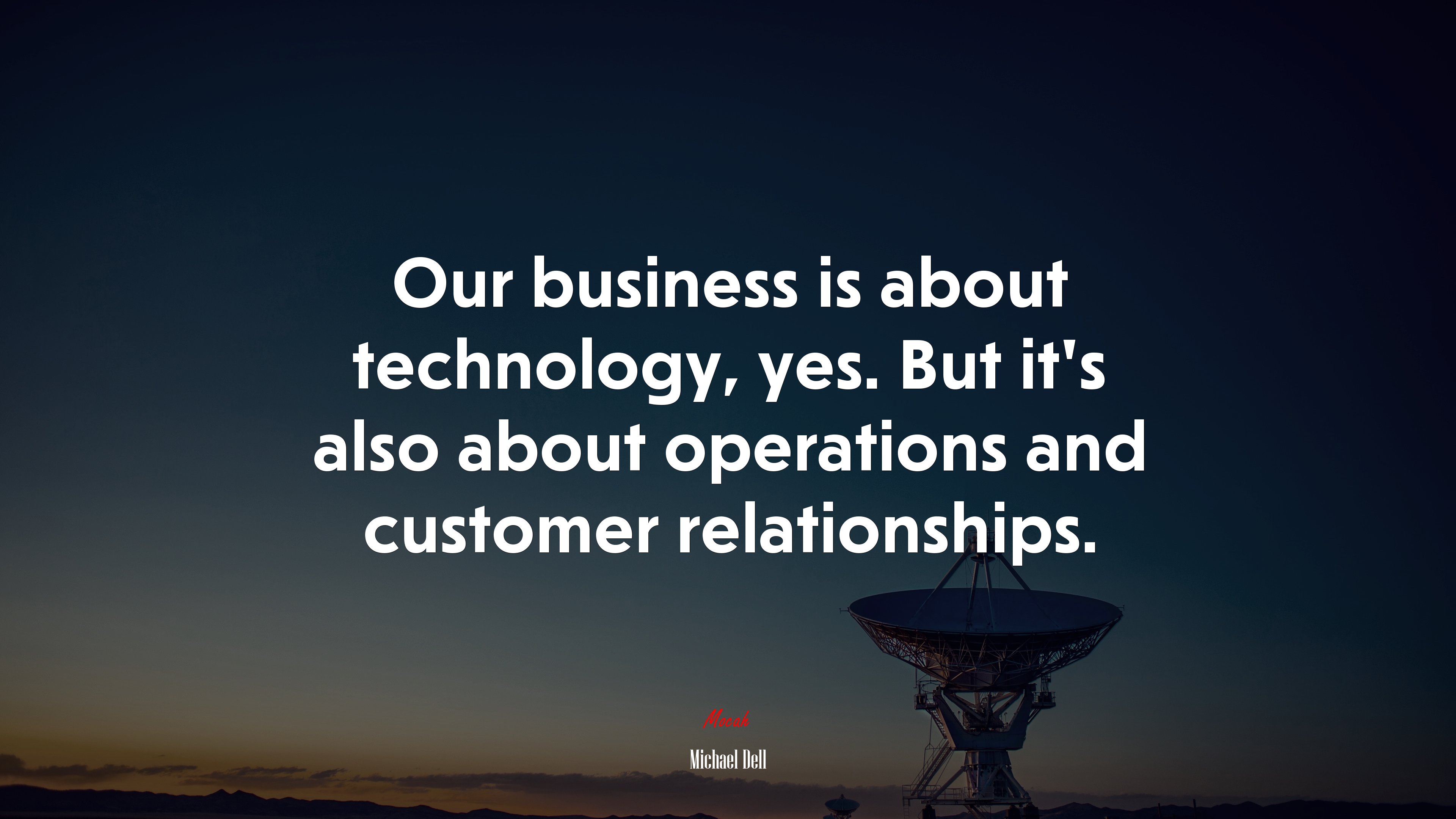 Our business is about technology, yes. But it’s also about operations and customer relationships. | Michael Dell quote HD Wallpaper