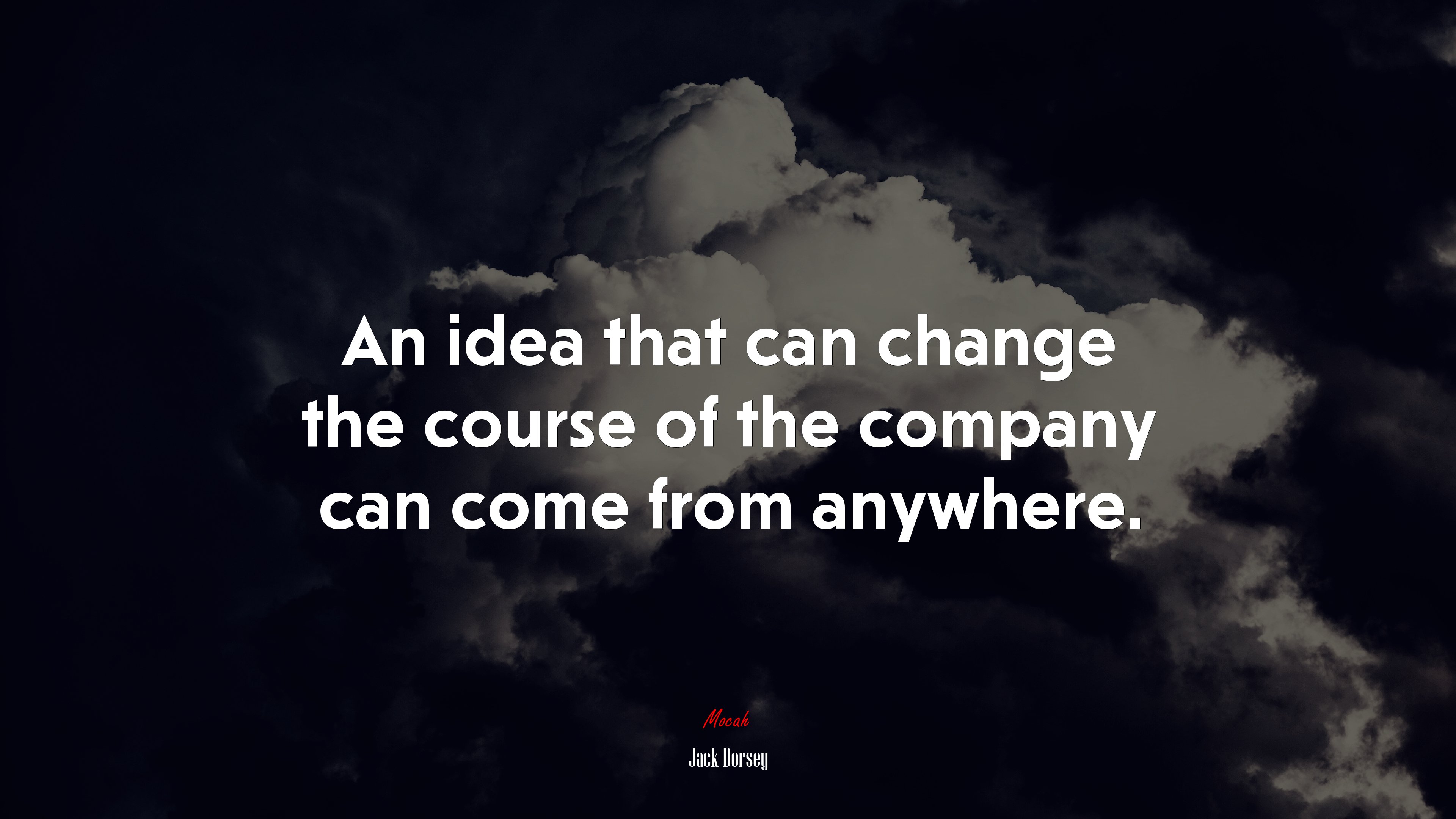 An idea that can change the course of the company can come from anywhere. | Jack Dorsey quote HD Wallpaper