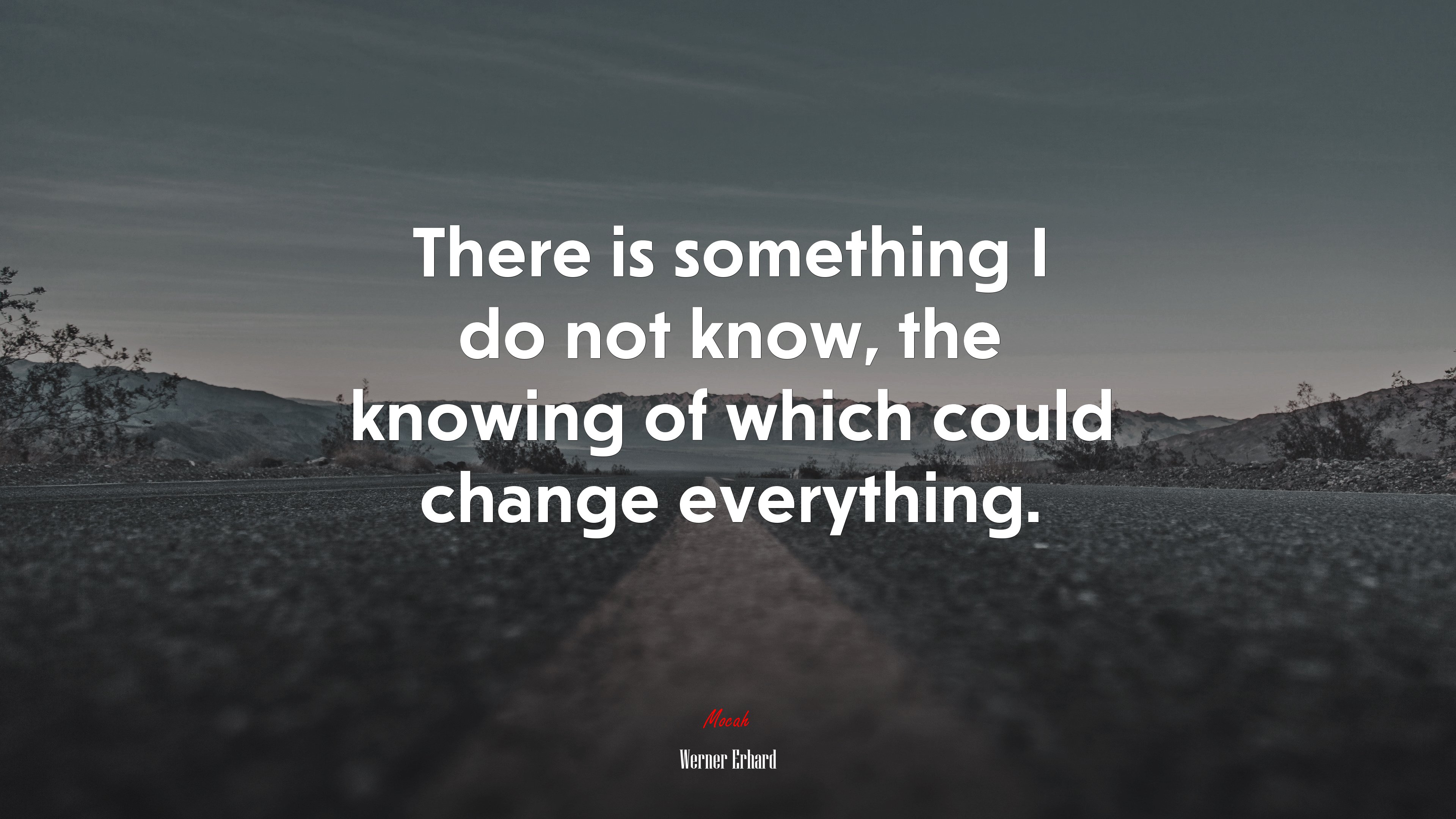 There is something I do not know, the knowing of which could change everything. | Werner Erhard quote HD Wallpaper