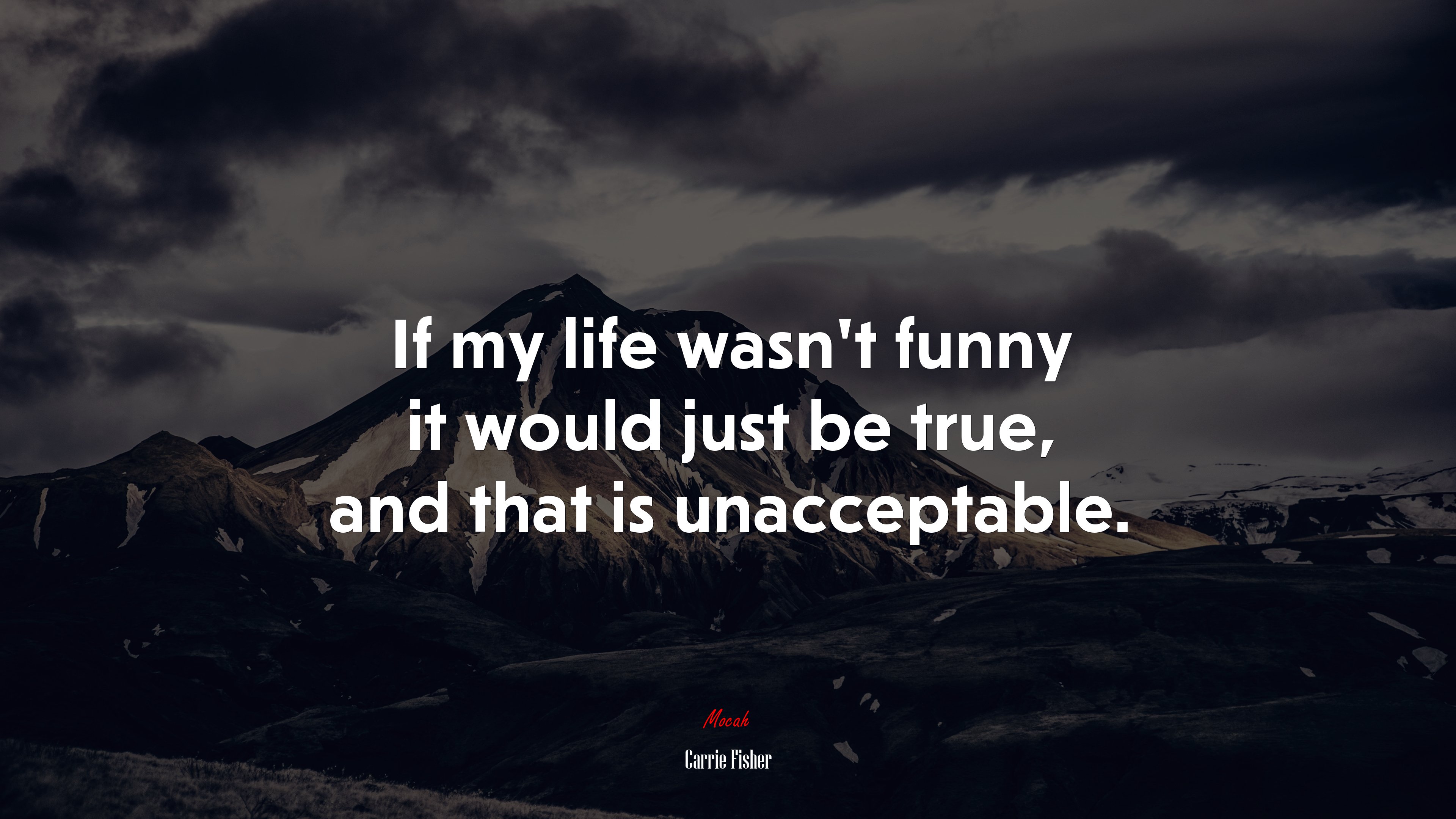 If my life wasn’t funny it would just be true, and that is unacceptable. | Carrie Fisher quote HD Wallpaper