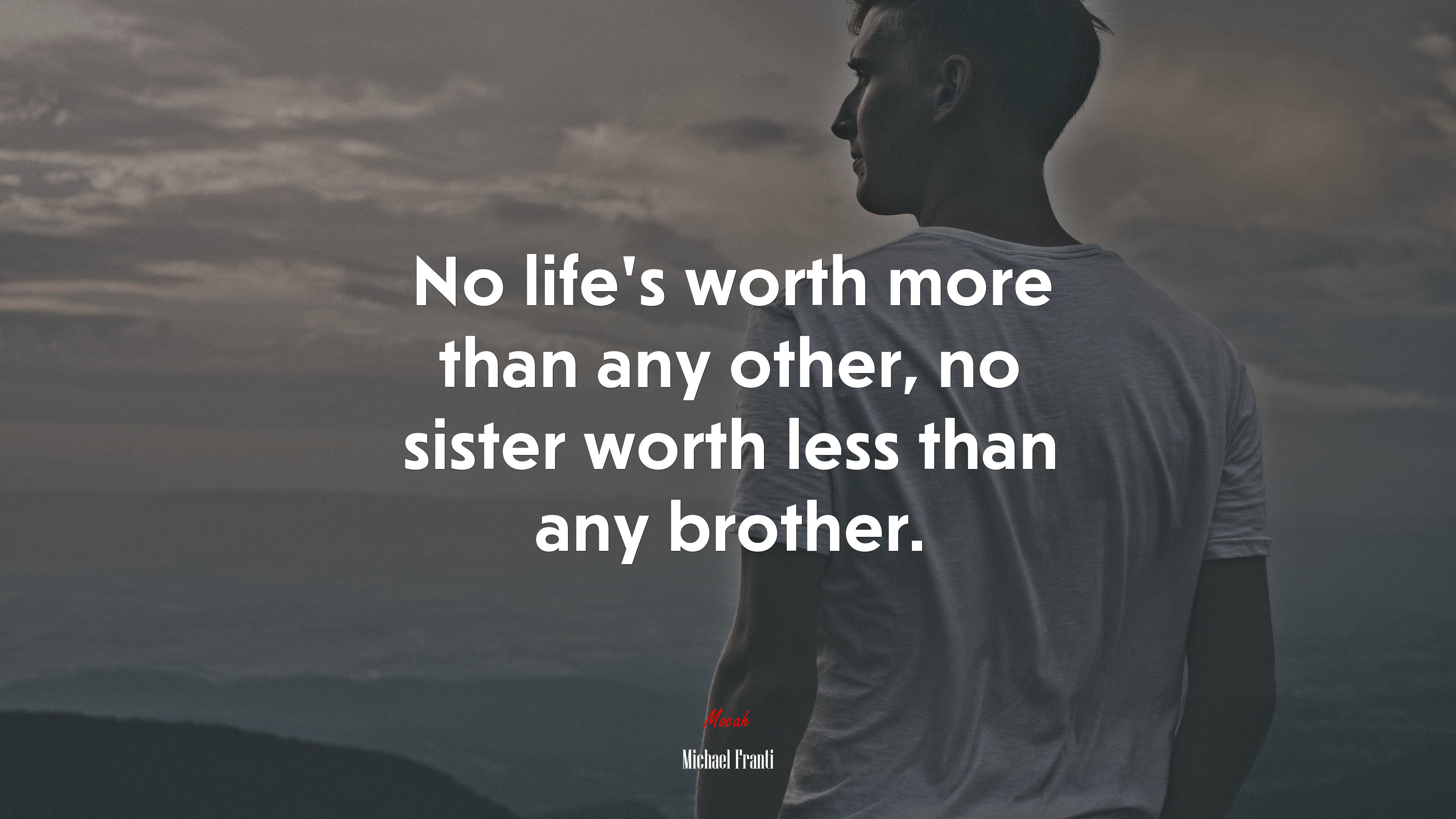 No life’s worth more than any other, no sister worth less than any brother. | Michael Franti quote HD Wallpaper