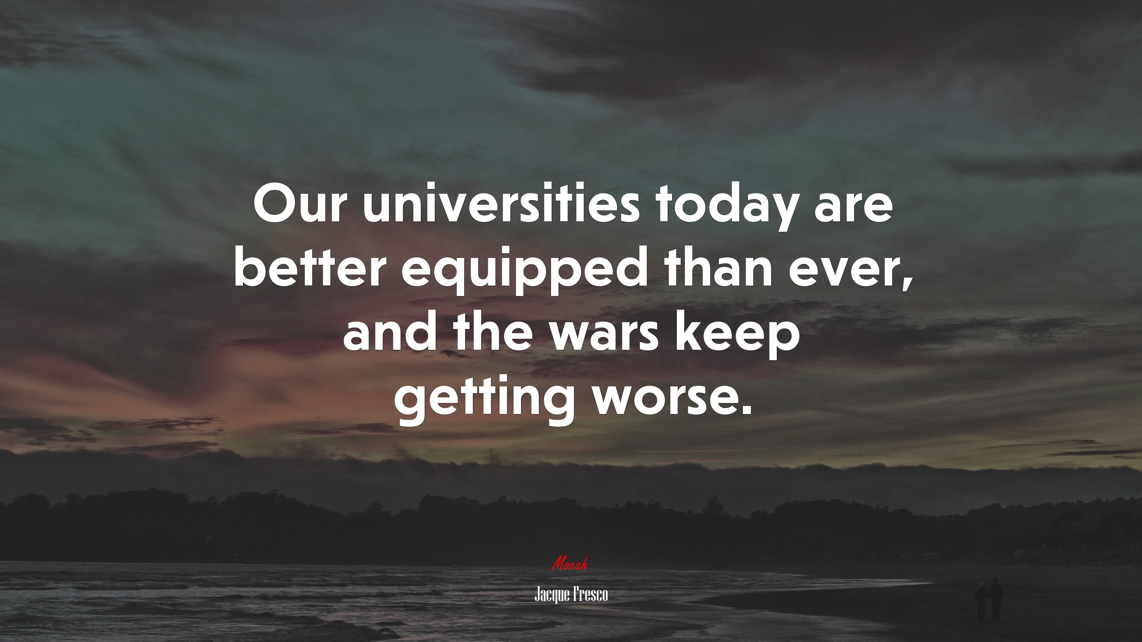 Our universities today are better equipped than ever, and the wars keep getting worse. | Jacque Fresco quote HD Wallpaper