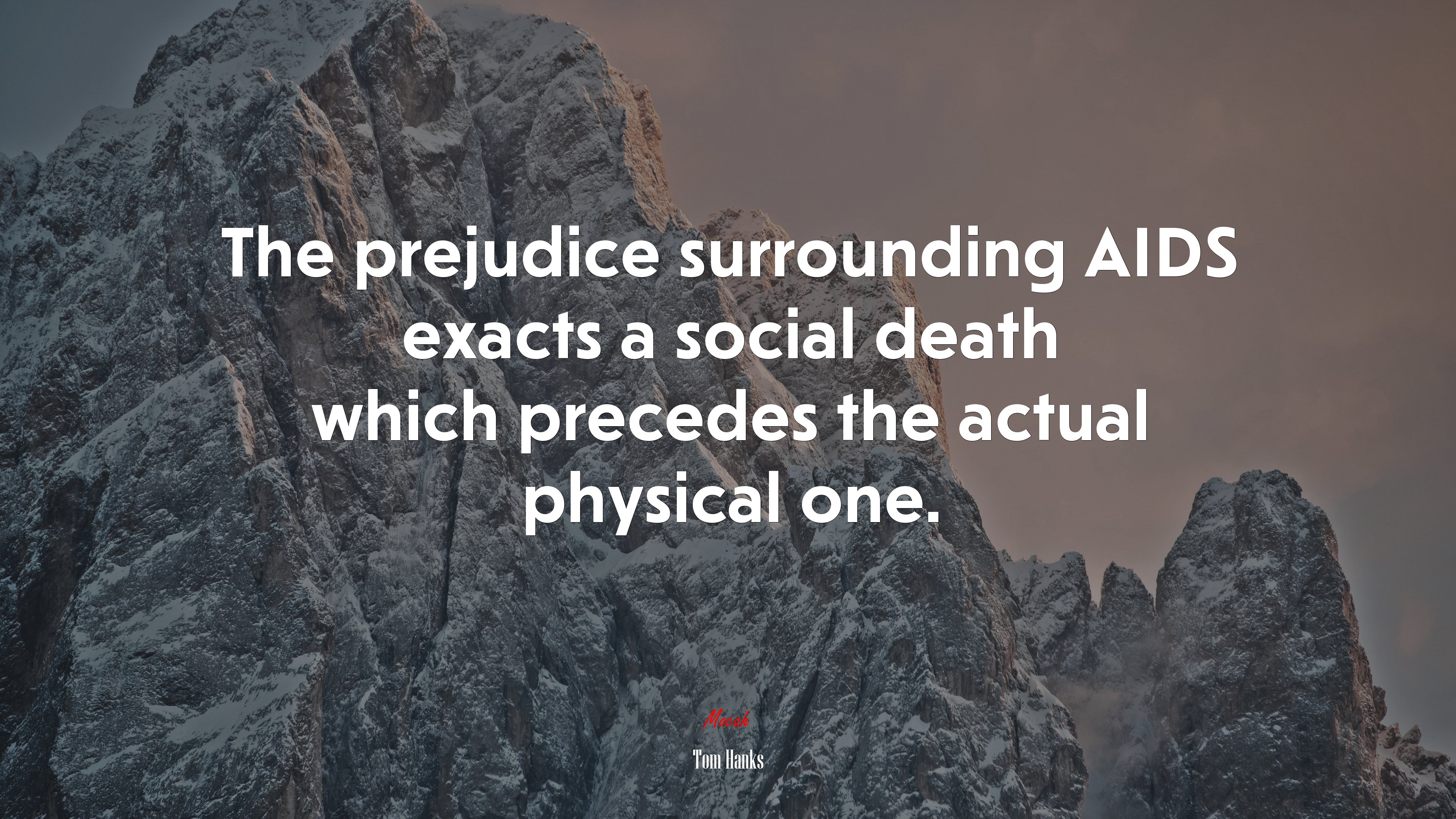 The prejudice surrounding AIDS exacts a social death which precedes the actual physical one. | Tom Hanks quote HD Wallpaper