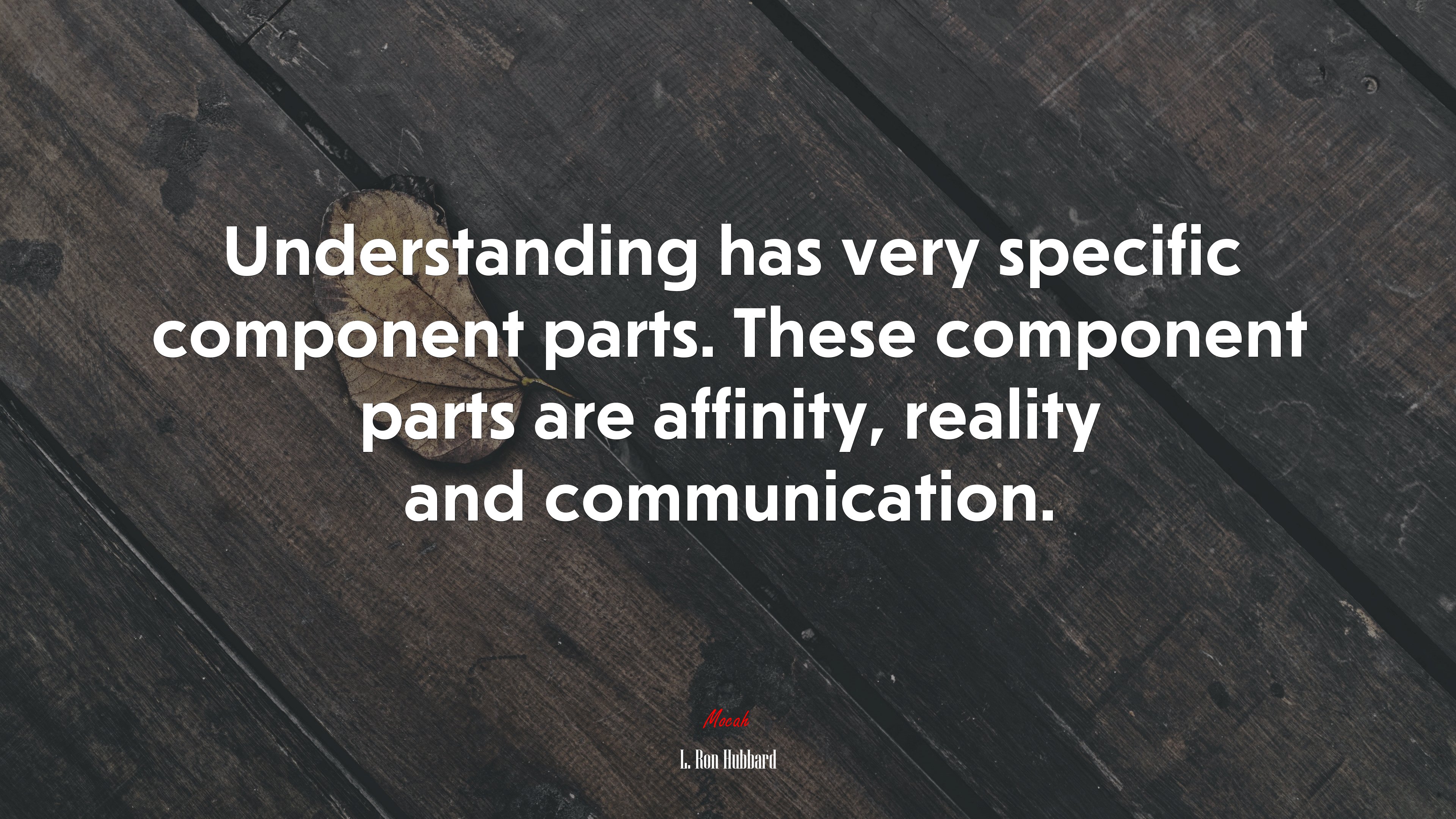 Understanding has very specific component parts. These component parts are affinity, reality and communication. | L. Ron Hubbard quote HD Wallpaper