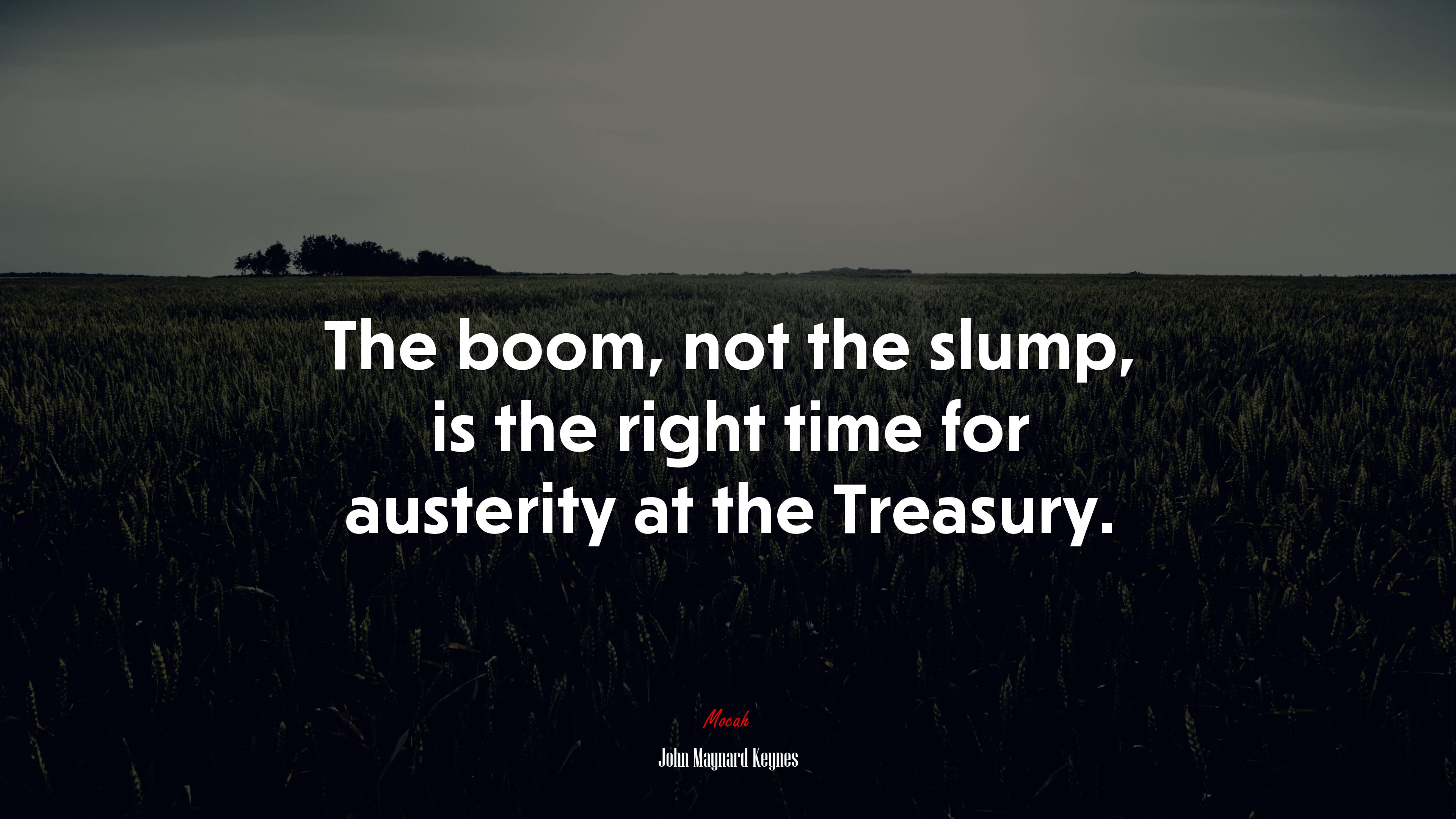 The boom, not the slump, is the right time for austerity at the Treasury. | John Maynard Keynes quote HD Wallpaper