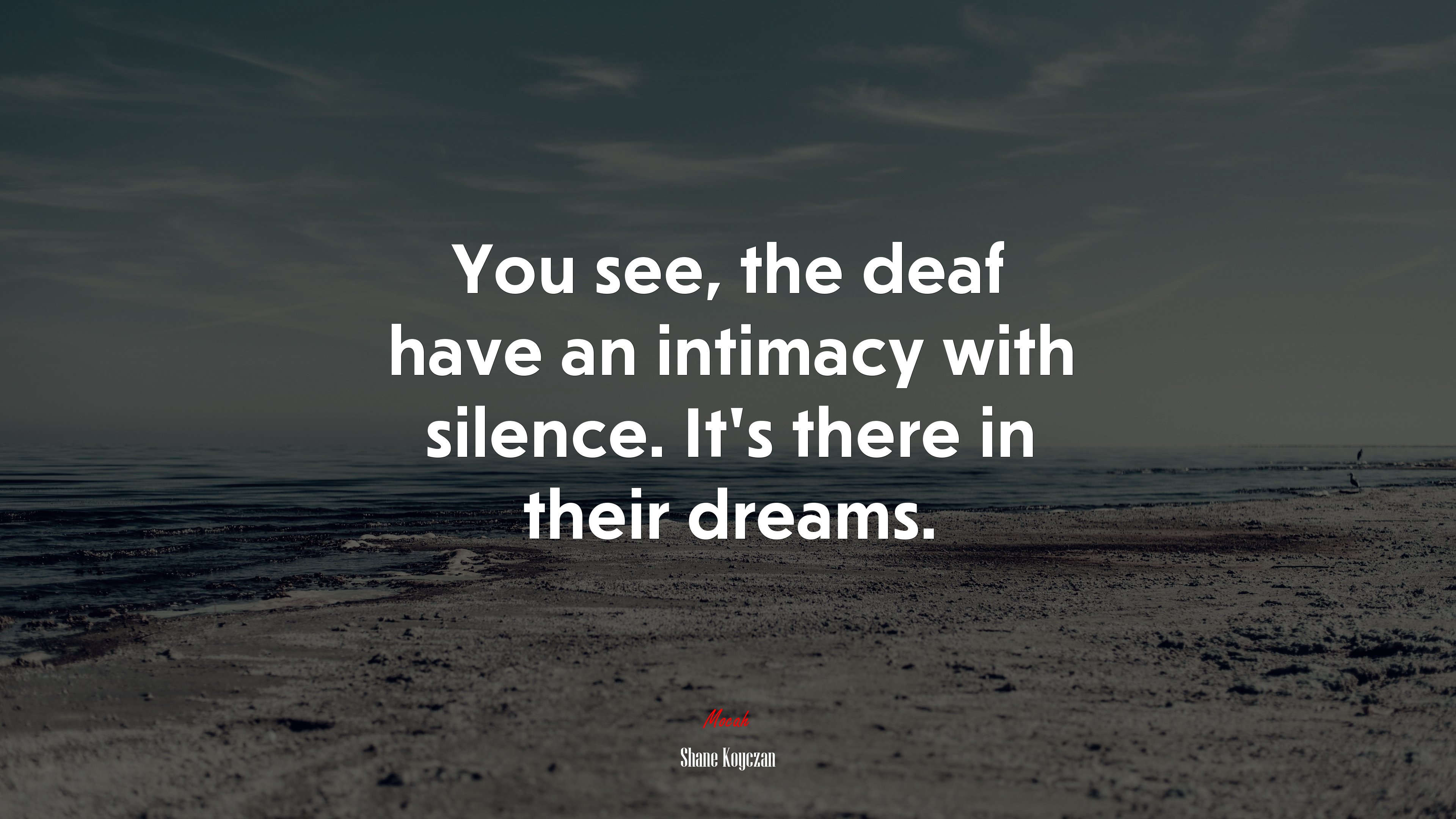 You see, the deaf have an intimacy with silence. It’s there in their dreams. | Shane Koyczan quote HD Wallpaper