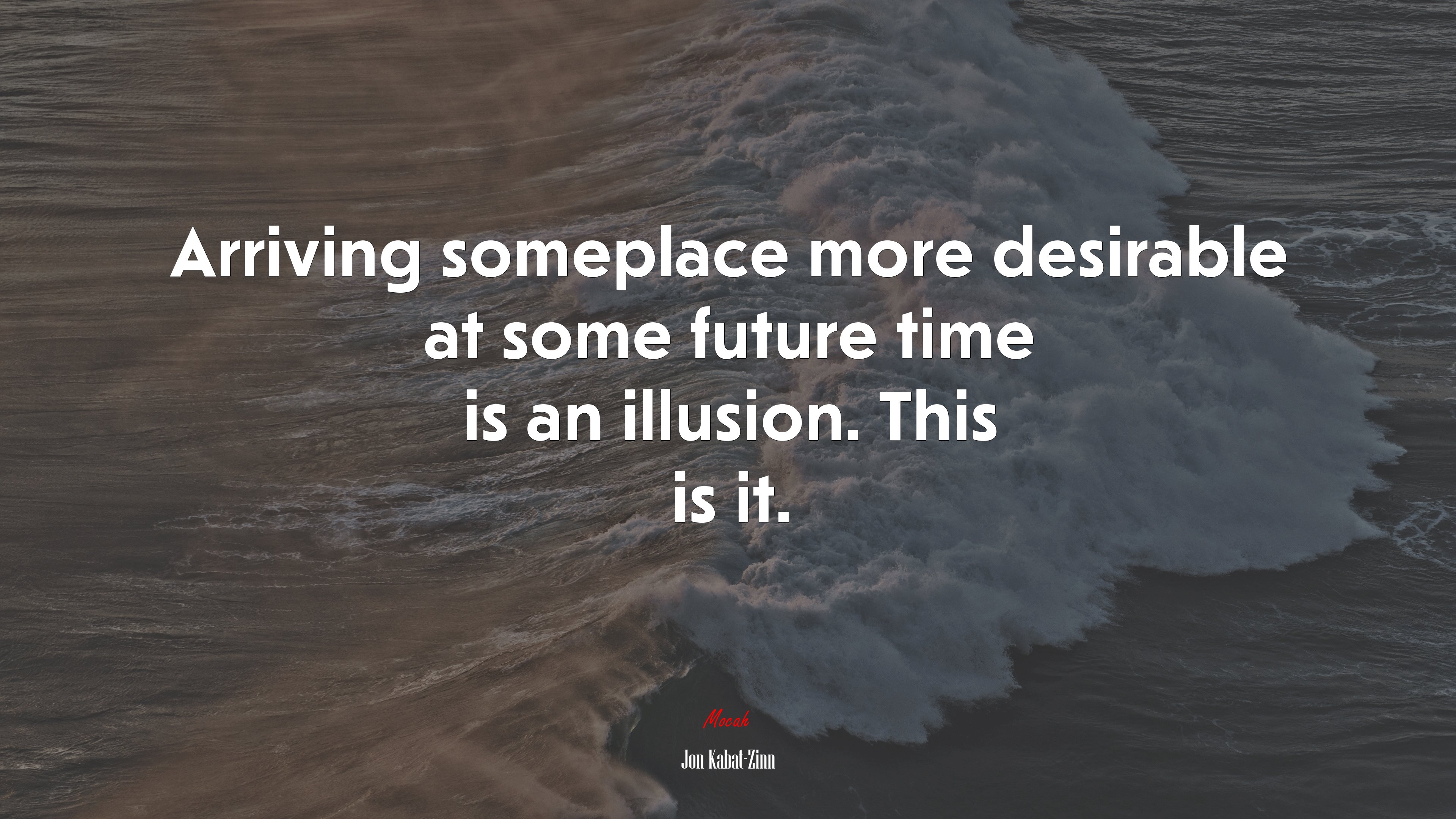 Arriving someplace more desirable at some future time is an illusion. This is it. | Jon Kabat-Zinn quote HD Wallpaper