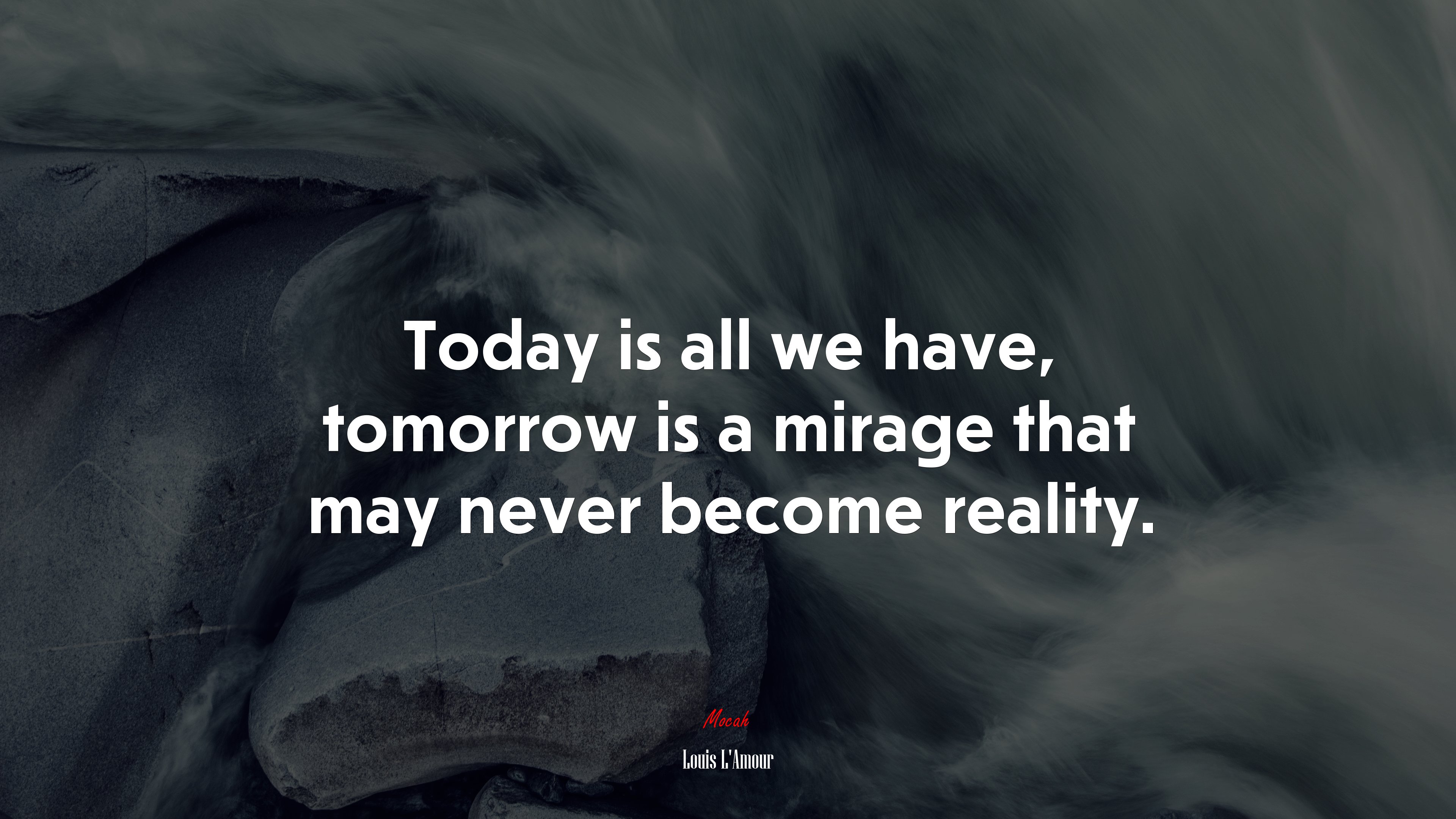 Today is all we have, tomorrow is a mirage that may never become reality. | Louis LAmour quote HD Wallpaper