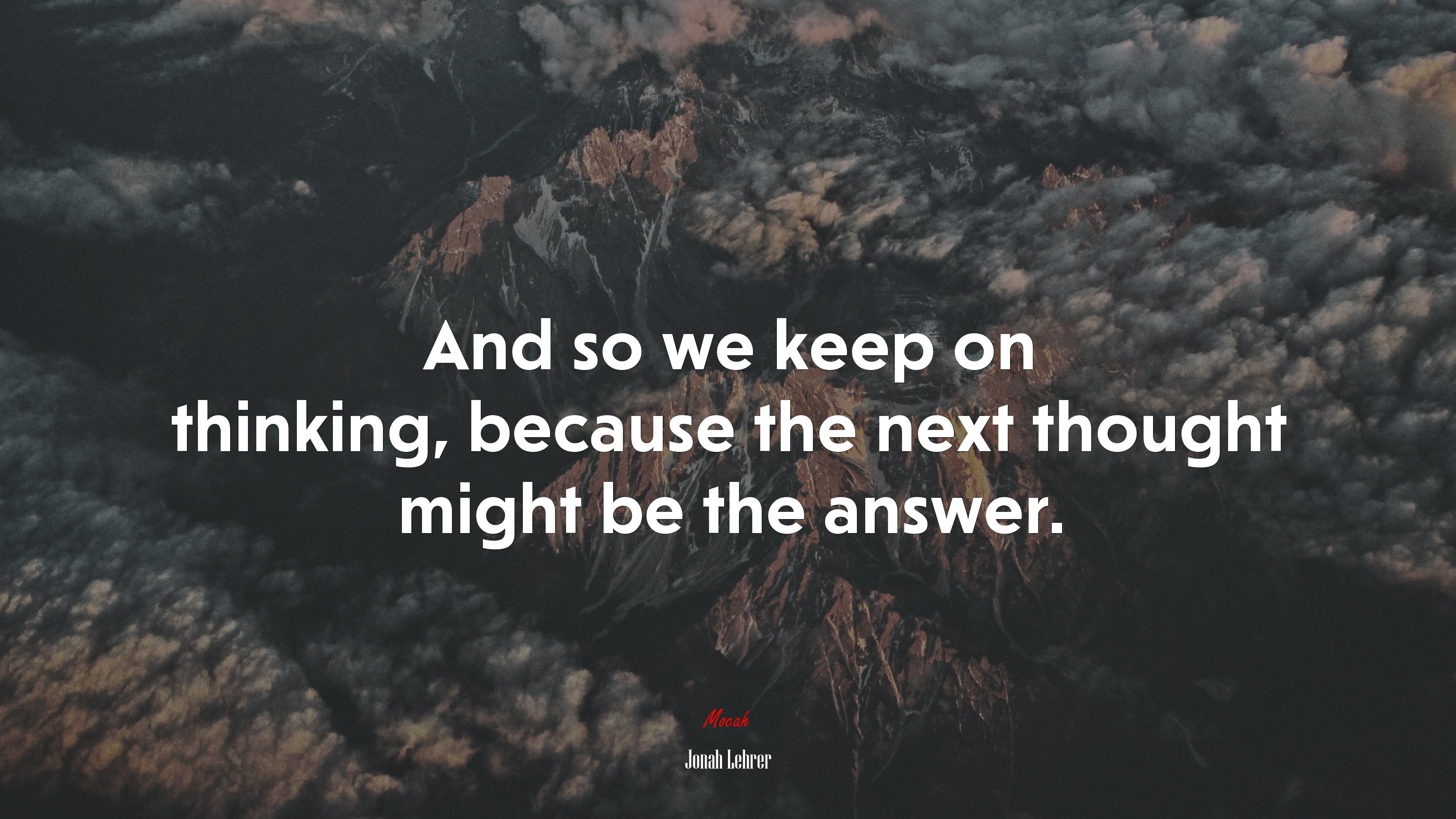 And so we keep on thinking, because the next thought might be the answer. | Jonah Lehrer quote HD Wallpaper