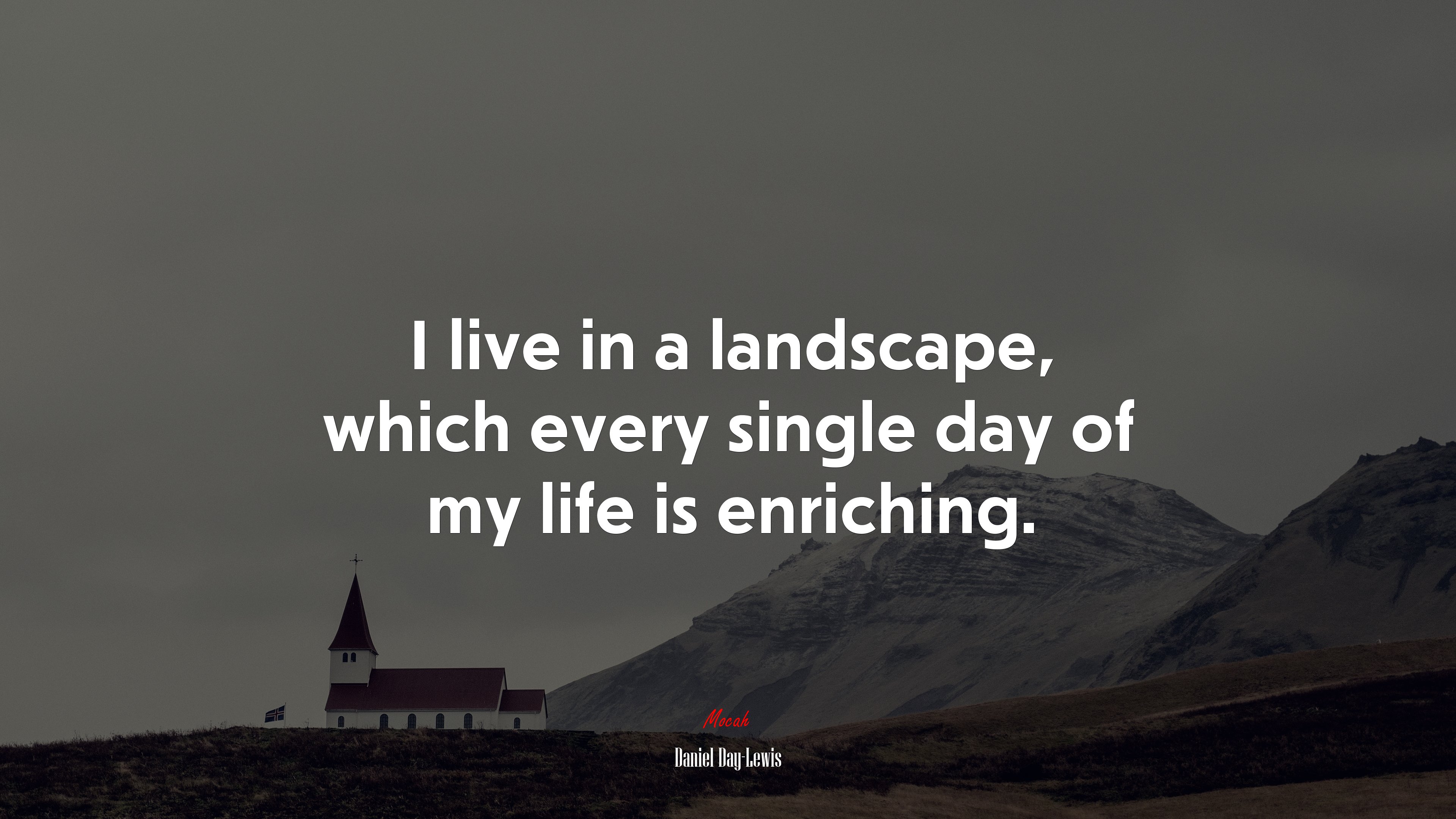 I live in a landscape, which every single day of my life is enriching. | Daniel Day-Lewis quote HD Wallpaper
